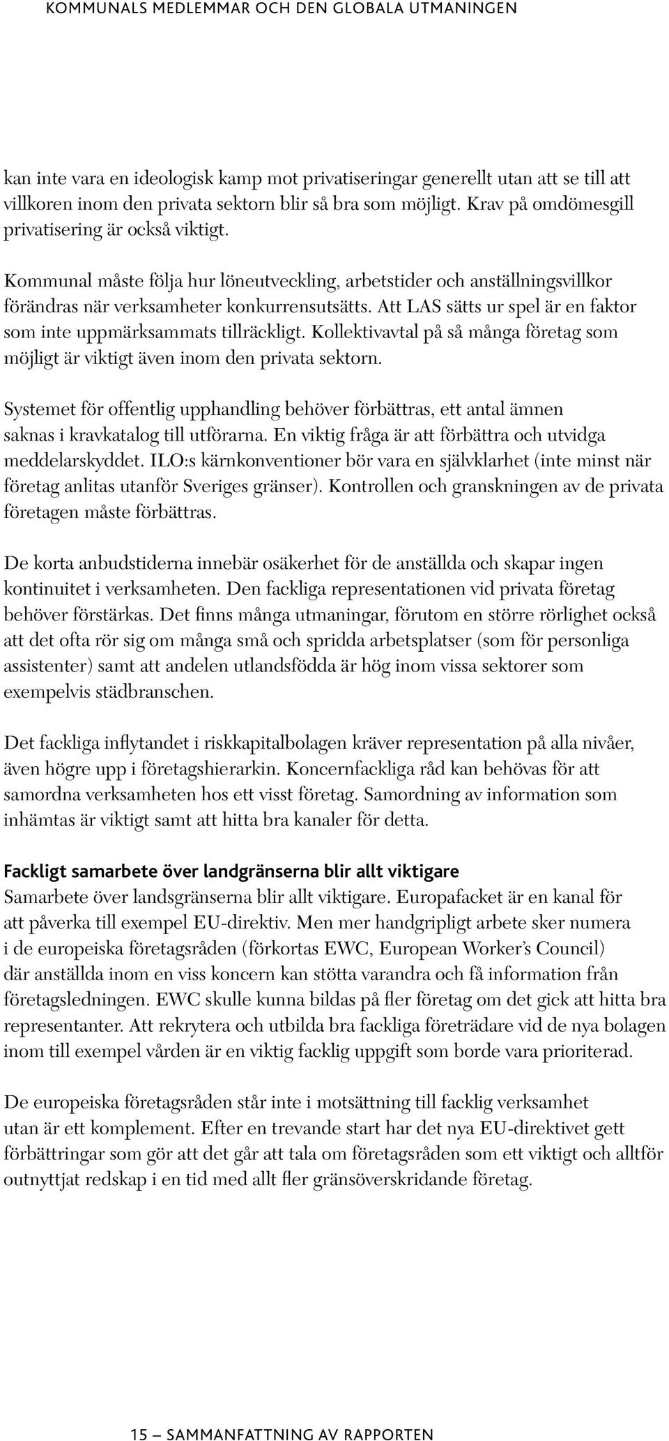 Kollektivavtal på så många företag som möjligt är viktigt även inom den privata sektorn. Systemet för offentlig upphandling behöver förbättras, ett antal ämnen saknas i kravkatalog till utförarna.