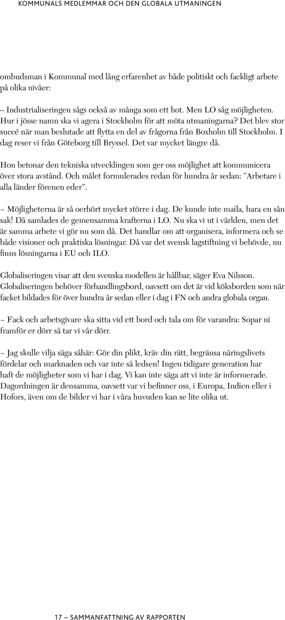 I dag reser vi från Göteborg till Bryssel. Det var mycket längre då. Hon betonar den tekniska utvecklingen som ger oss möjlighet att kommunicera över stora avstånd.