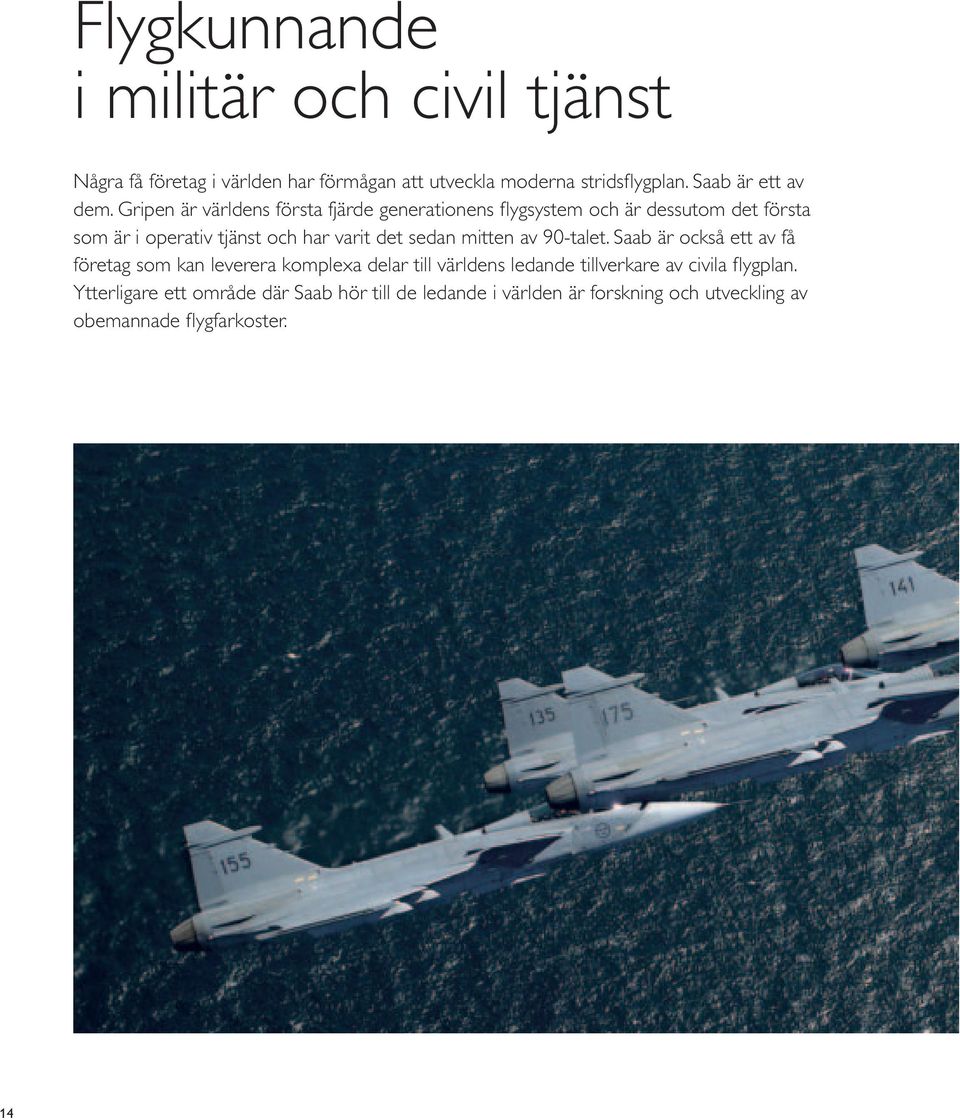 Gripen är världens första fjärde generationens fl ygsystem och är dessutom det första som är i operativ tjänst och har varit det