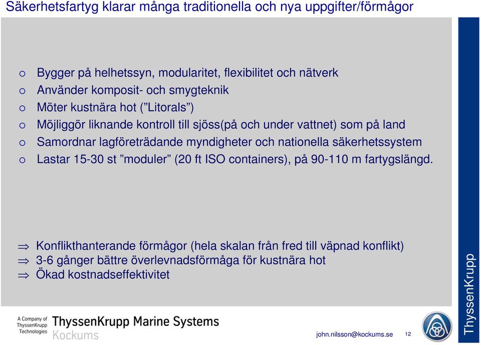 lagföreträdande myndigheter och nationella säkerhetssystem Lastar 15-30 st moduler (20 ft ISO containers), på 90-110 m fartygslängd.