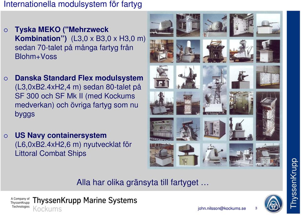 4xH2,4 m) sedan 80-talet på SF 300 och SF k II (med ockums medverkan) och övriga fartyg som nu byggs