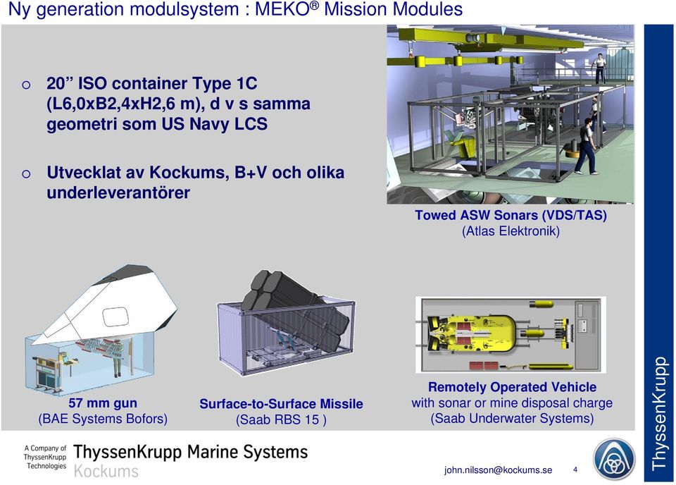 Sonars (VDS/TAS) (Atlas Elektronik) 57 mm gun (BAE Systems Bofors) Surface-to-Surface issile