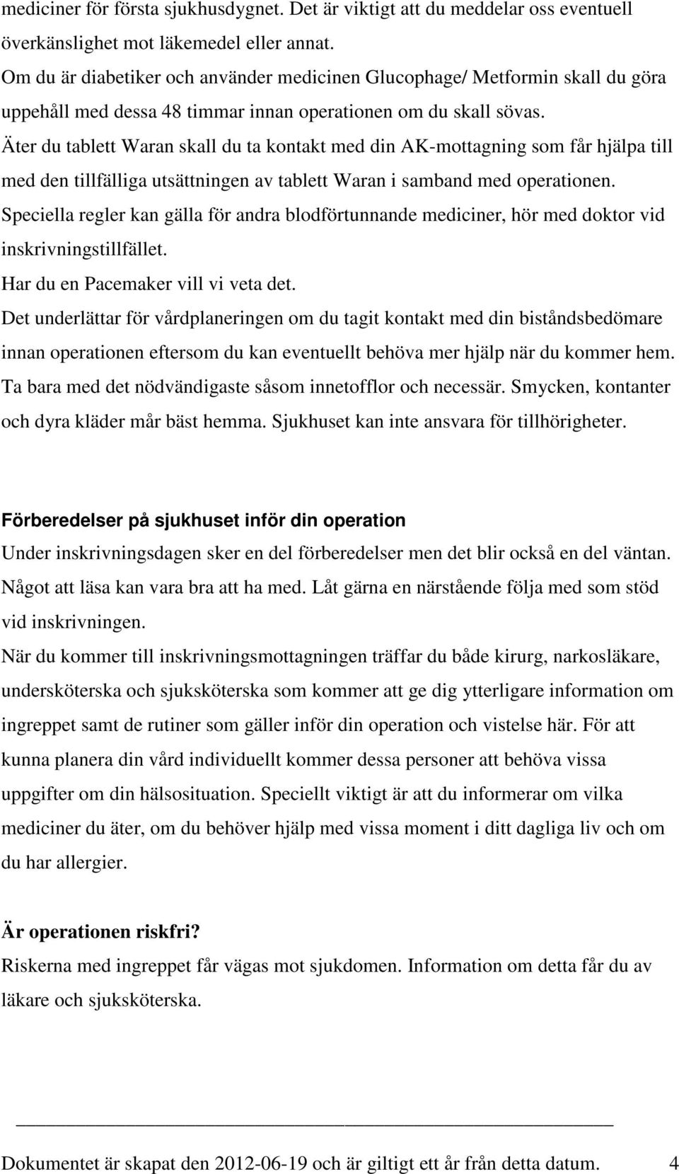 Äter du tablett Waran skall du ta kontakt med din AK-mottagning som får hjälpa till med den tillfälliga utsättningen av tablett Waran i samband med operationen.