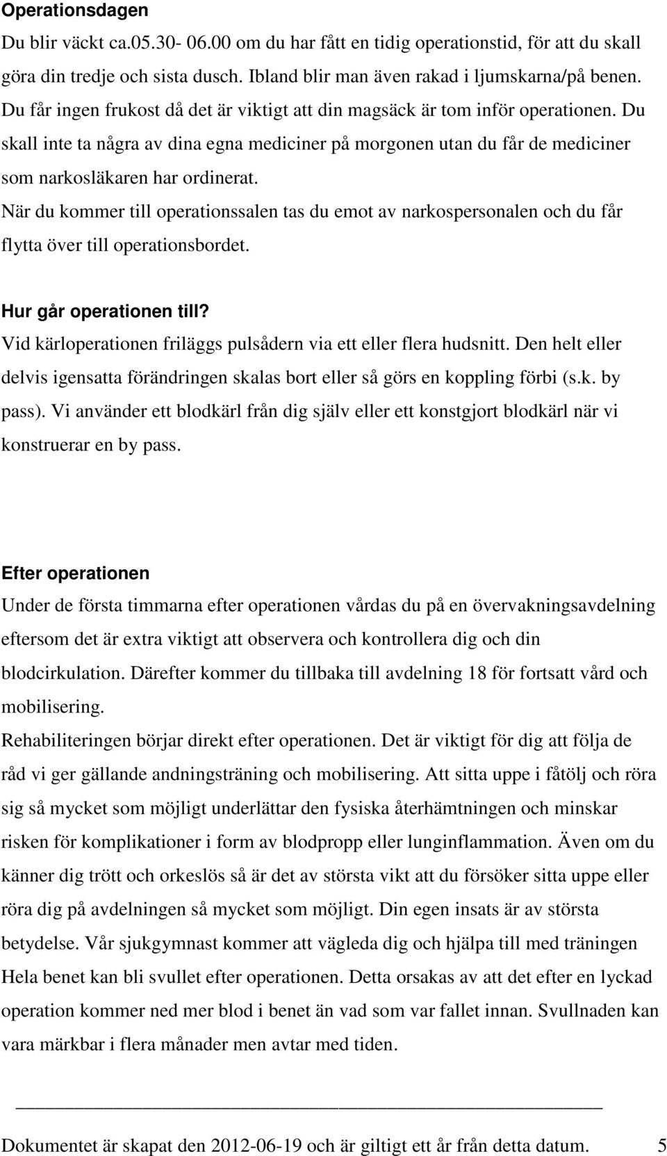 När du kommer till operationssalen tas du emot av narkospersonalen och du får flytta över till operationsbordet. Hur går operationen till?