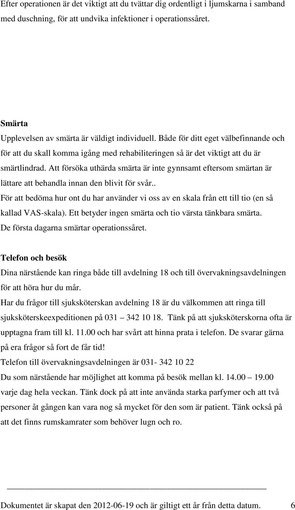 Att försöka uthärda smärta är inte gynnsamt eftersom smärtan är lättare att behandla innan den blivit för svår.