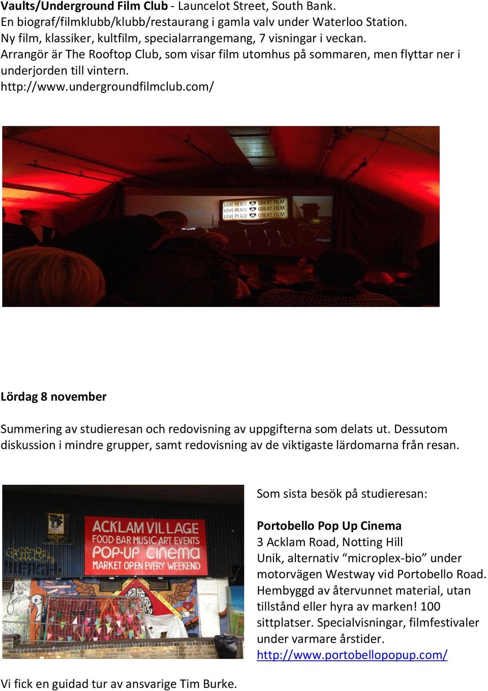 undergroundfilmclub.com/ Lördag 8 november Summering av studieresan och redovisning av uppgifterna som delats ut.