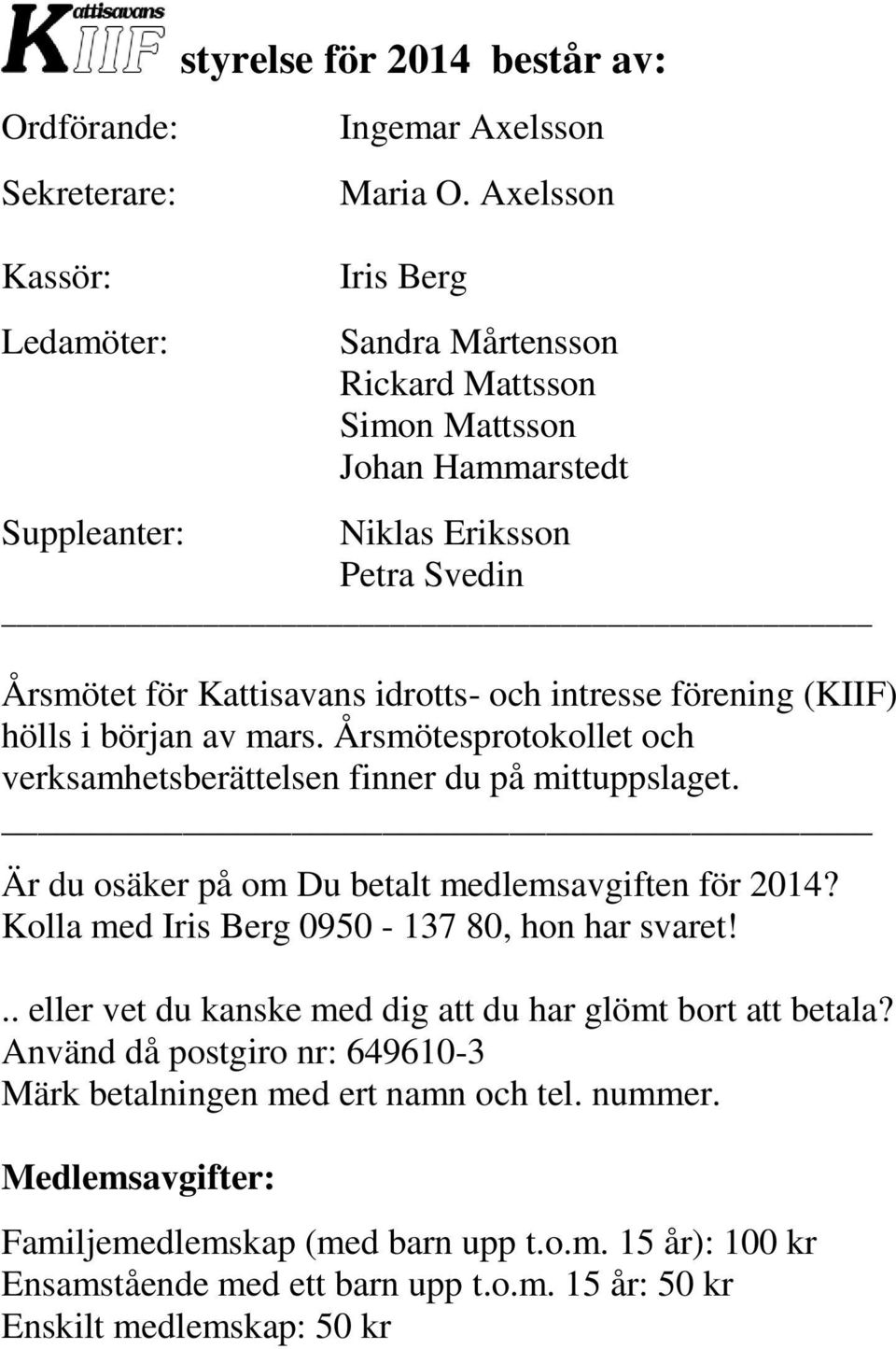 av mars. Årsmötesprotokollet och verksamhetsberättelsen finner du på mittuppslaget. Är du osäker på om Du betalt medlemsavgiften för 2014? Kolla med Iris Berg 0950-137 80, hon har svaret!