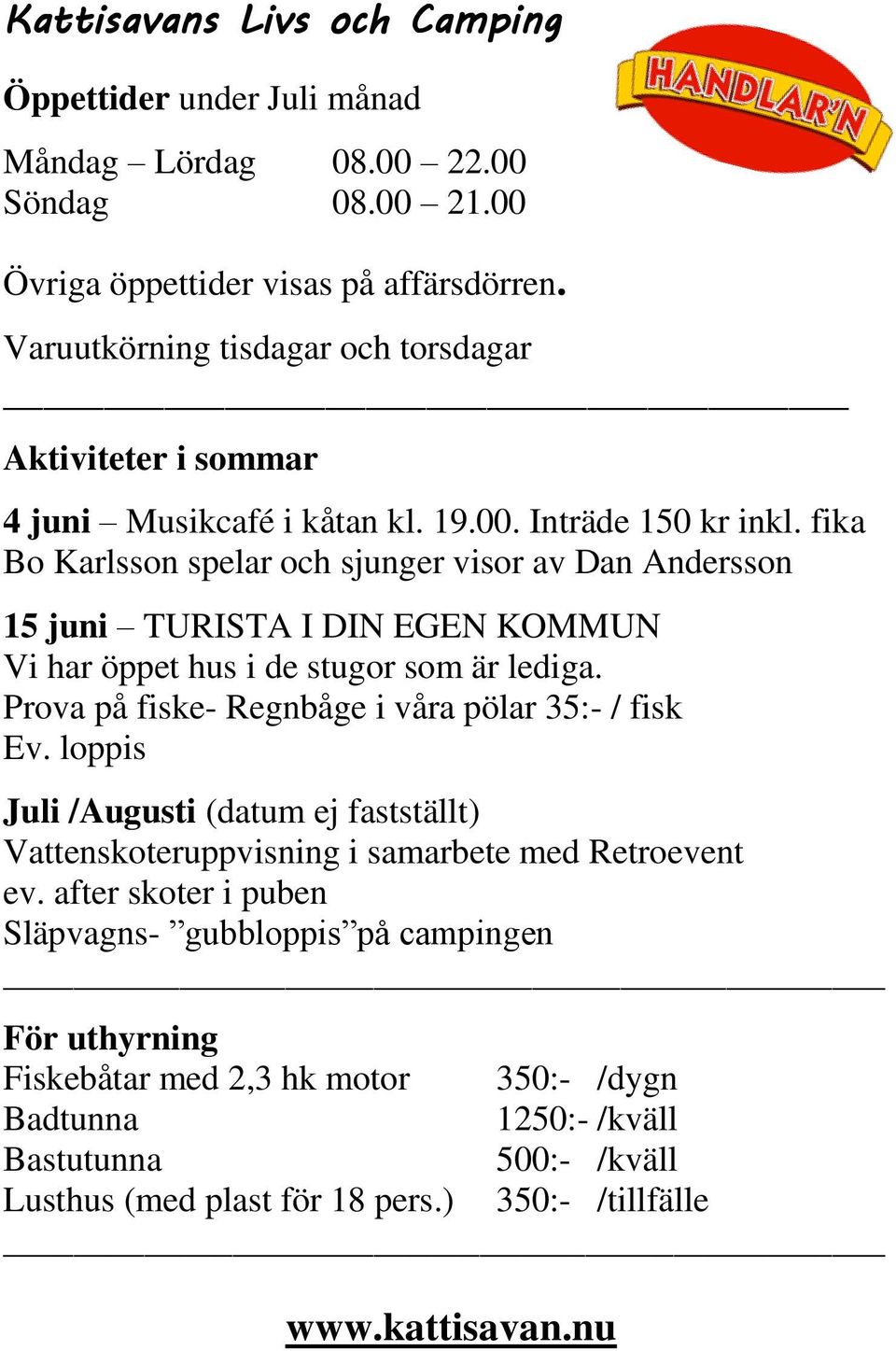 fika Bo Karlsson spelar och sjunger visor av Dan Andersson 15 juni TURISTA I DIN EGEN KOMMUN Vi har öppet hus i de stugor som är lediga. Prova på fiske- Regnbåge i våra pölar 35:- / fisk Ev.