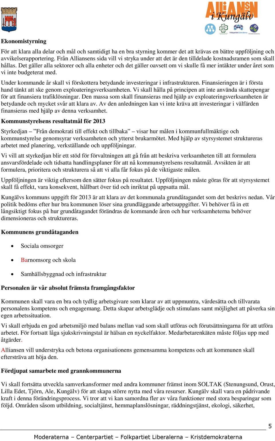 Det gäller alla sektorer och alla enheter och det gäller oavsett om vi skulle få mer intäkter under året som vi inte budgeterat med.