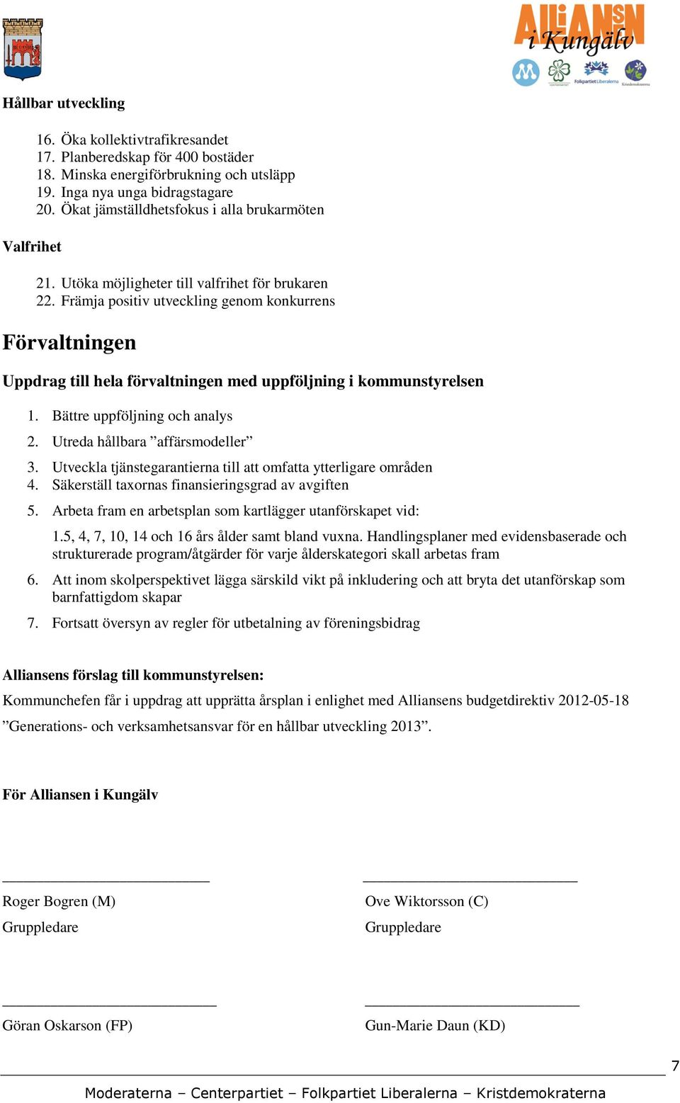 Främja positiv utveckling genom konkurrens Förvaltningen Uppdrag till hela förvaltningen med uppföljning i kommunstyrelsen 1. Bättre uppföljning och analys 2. Utreda hållbara affärsmodeller 3.