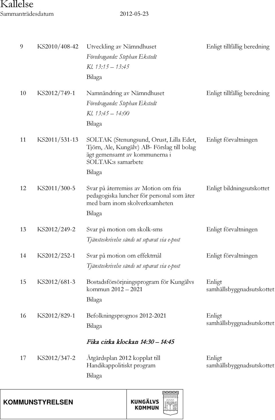 13:45 14:00 Bilaga 11 KS2011/531-13 SOLTAK (Stenungsund, Orust, Lilla Edet, Tjörn, Ale, Kungälv) AB- Förslag till bolag ägt gemensamt av kommunerna i SOLTAK:s samarbete Bilaga 12 KS2011/300-5 Svar på