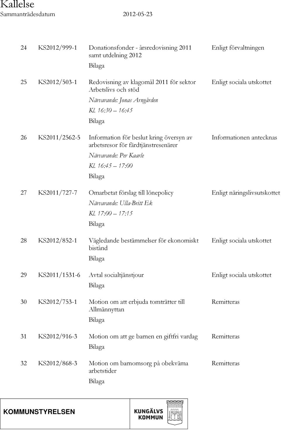 16:45 17:00 Bilaga 27 KS2011/727-7 Omarbetat förslag till lönepolicy Närvarande: Ulla-Britt Ek Kl.