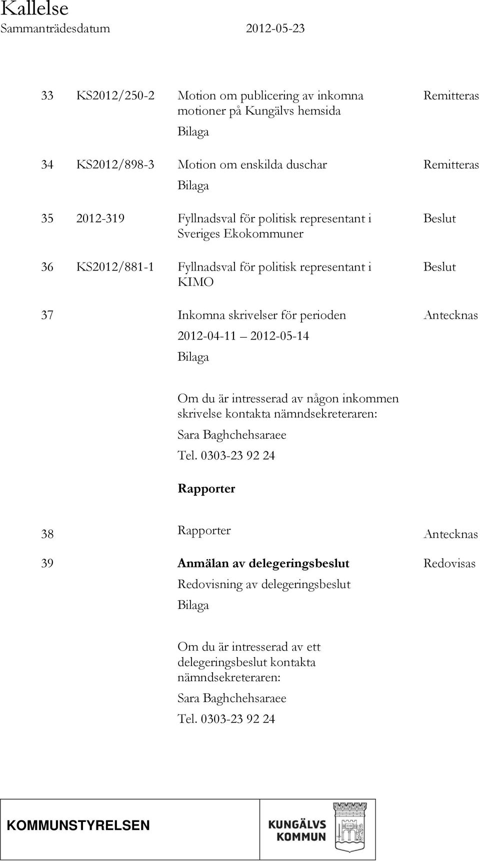 Remitteras Remitteras Beslut Beslut Antecknas Om du är intresserad av någon inkommen skrivelse kontakta nämndsekreteraren: Sara Baghchehsaraee Tel.