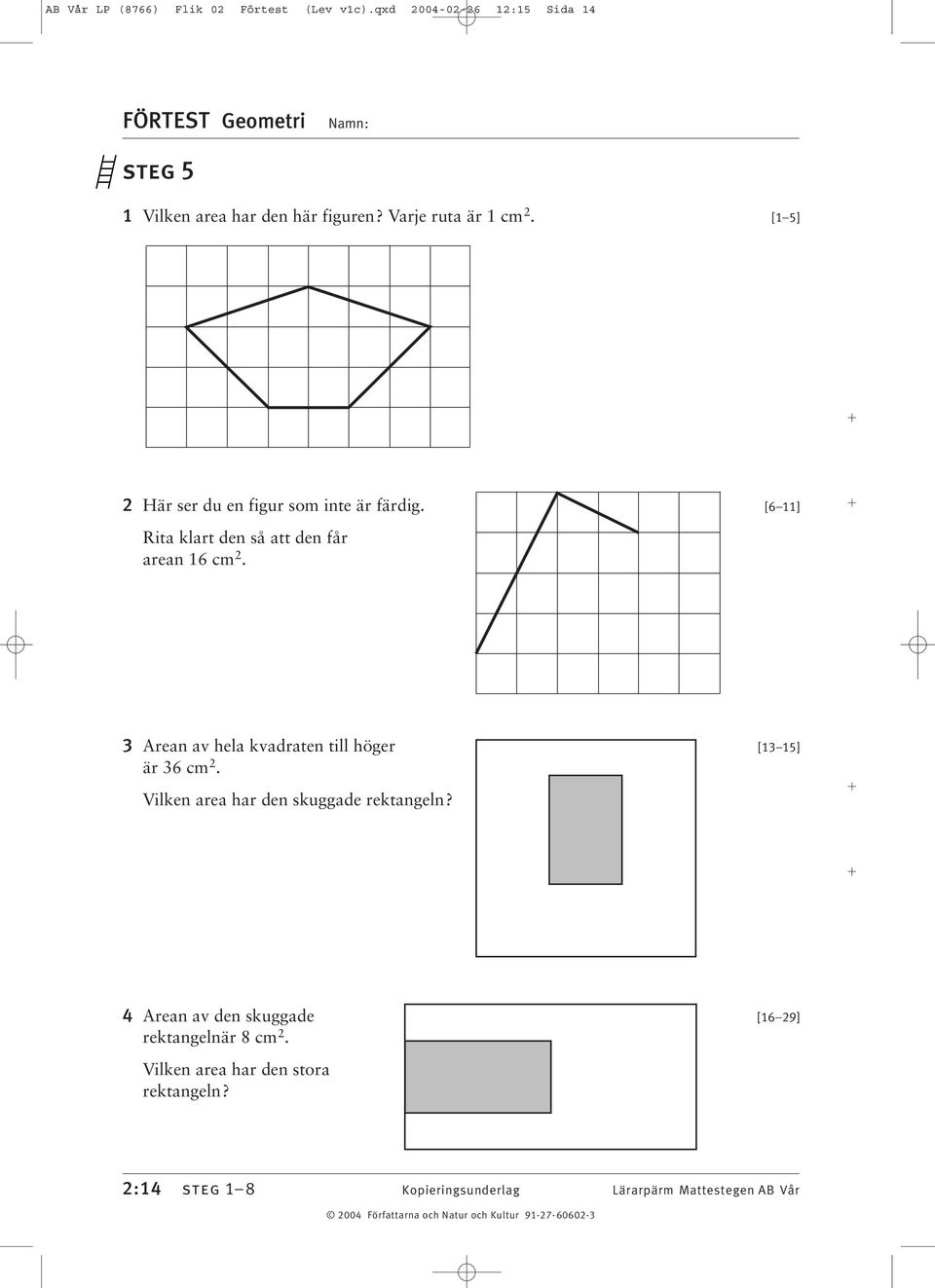 Arean av hela kvadraten till höger [ 5] är 6 cm. Vilken area har den skuggade rektangeln?