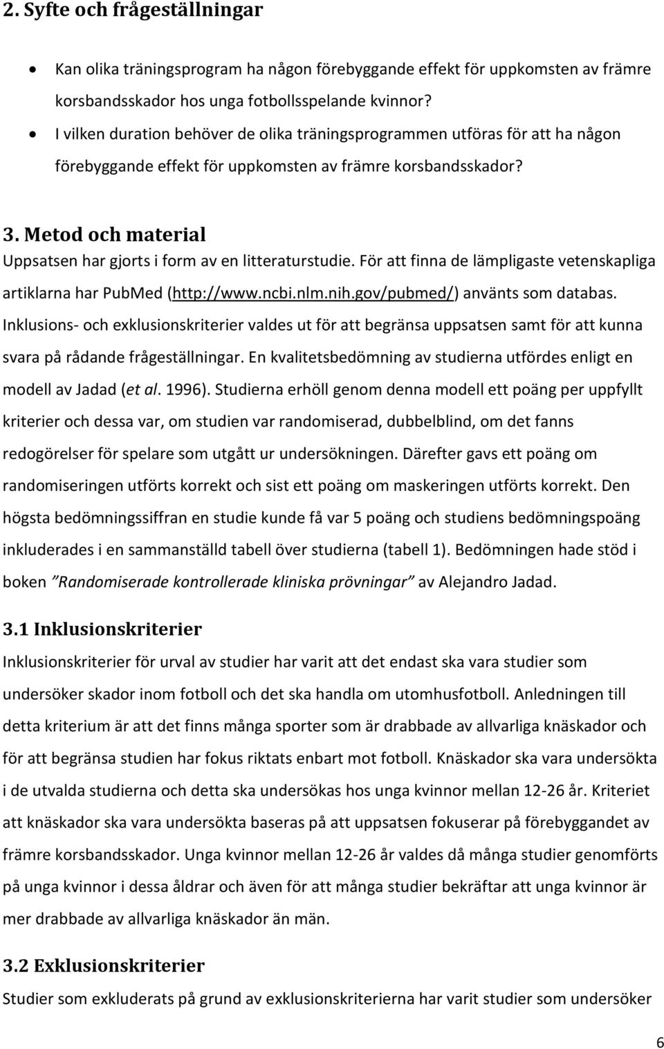 Metod och material Uppsatsen har gjorts i form av en litteraturstudie. För att finna de lämpligaste vetenskapliga artiklarna har PubMed (http://www.ncbi.nlm.nih.gov/pubmed/) använts som databas.