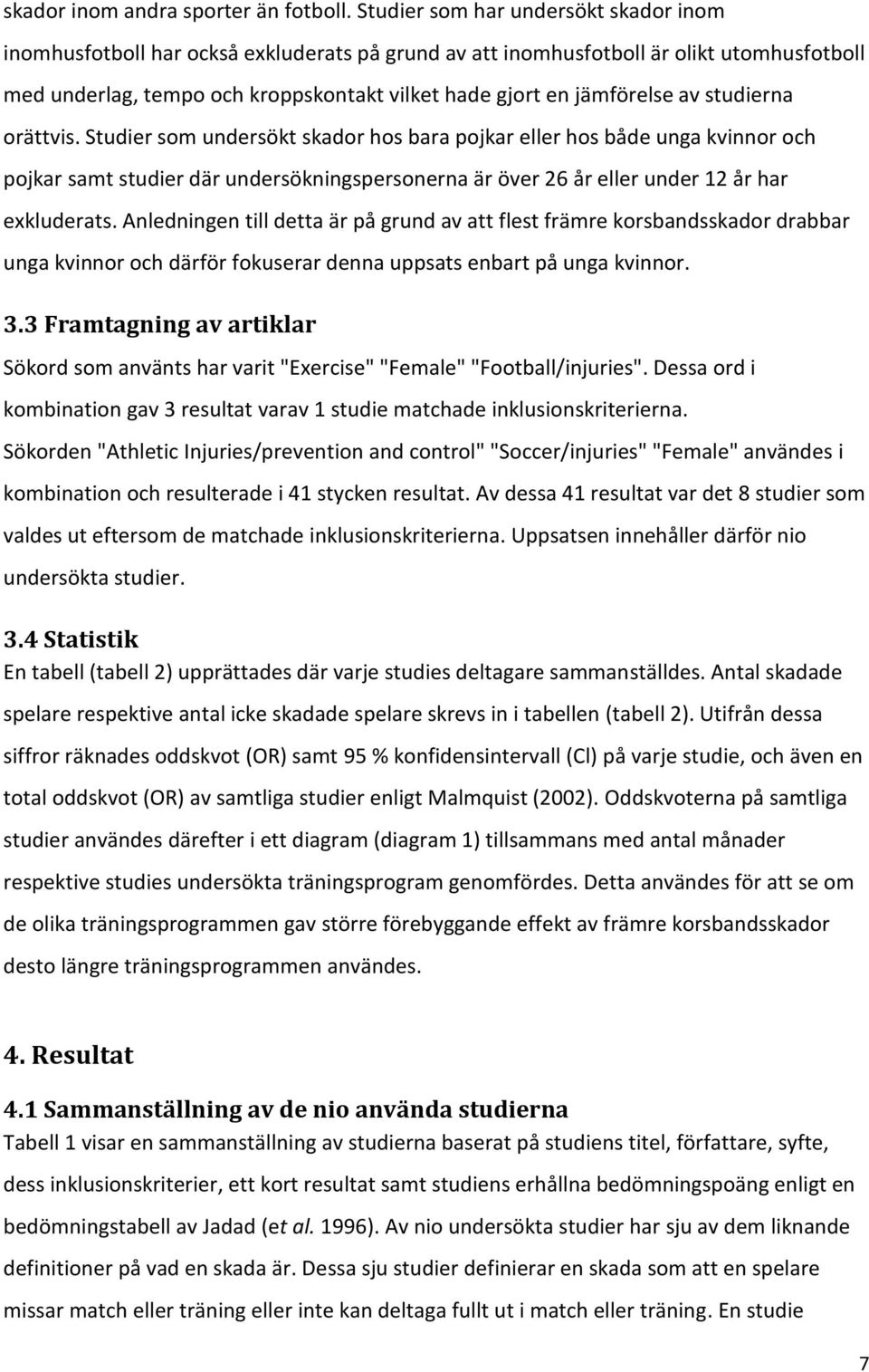 av studierna orättvis. Studier som undersökt skador hos bara pojkar eller hos både unga kvinnor och pojkar samt studier där undersökningspersonerna är över 26 år eller under 12 år har exkluderats.