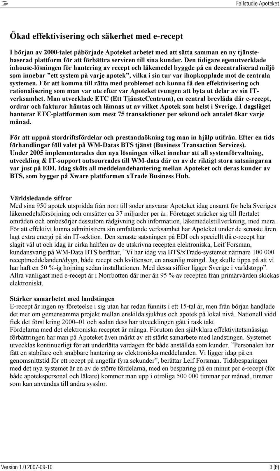 centrala systemen. För att komma till rätta med problemet och kunna få den effektivisering och rationalisering som man var ute efter var Apoteket tvungen att byta ut delar av sin ITverksamhet.