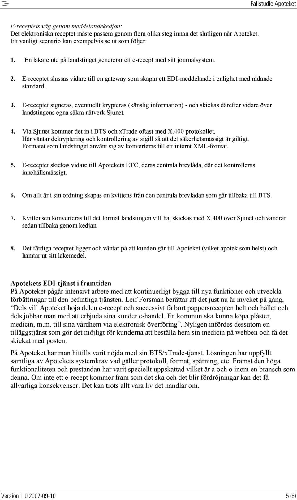 E-receptet signeras, eventuellt krypteras (känslig information) - och skickas därefter vidare över landstingens egna säkra nätverk Sjunet. 4. Via Sjunet kommer det in i BTS och xtrade oftast med X.