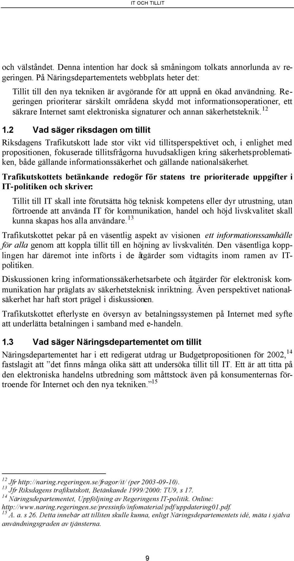 Regeringen prioriterar särskilt områdena skydd mot informationsoperationer, ett säkrare Internet samt elektroniska signaturer och annan säkerhetsteknik. 12 1.