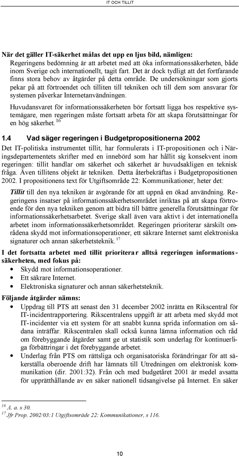 De undersökningar som gjorts pekar på att förtroendet och tilliten till tekniken och till dem som ansvarar för systemen påverkar Internetanvändningen.