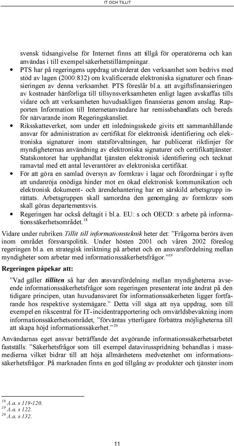 Rapporten Information till Internetanvändare har remissbehandlats och bereds för närvarande inom Regeringskansliet.