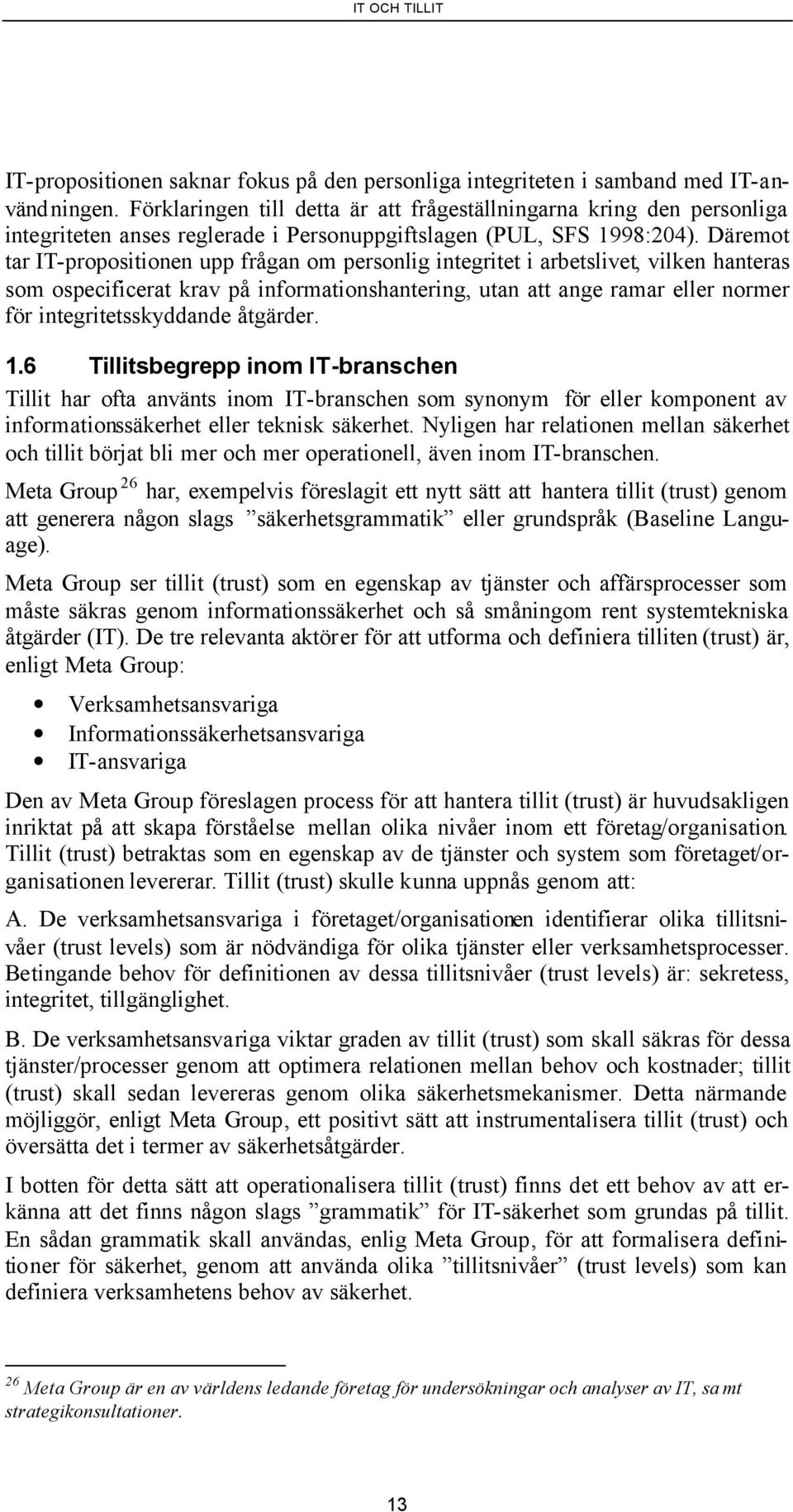 Däremot tar IT-propositionen upp frågan om personlig integritet i arbetslivet, vilken hanteras som ospecificerat krav på informationshantering, utan att ange ramar eller normer för