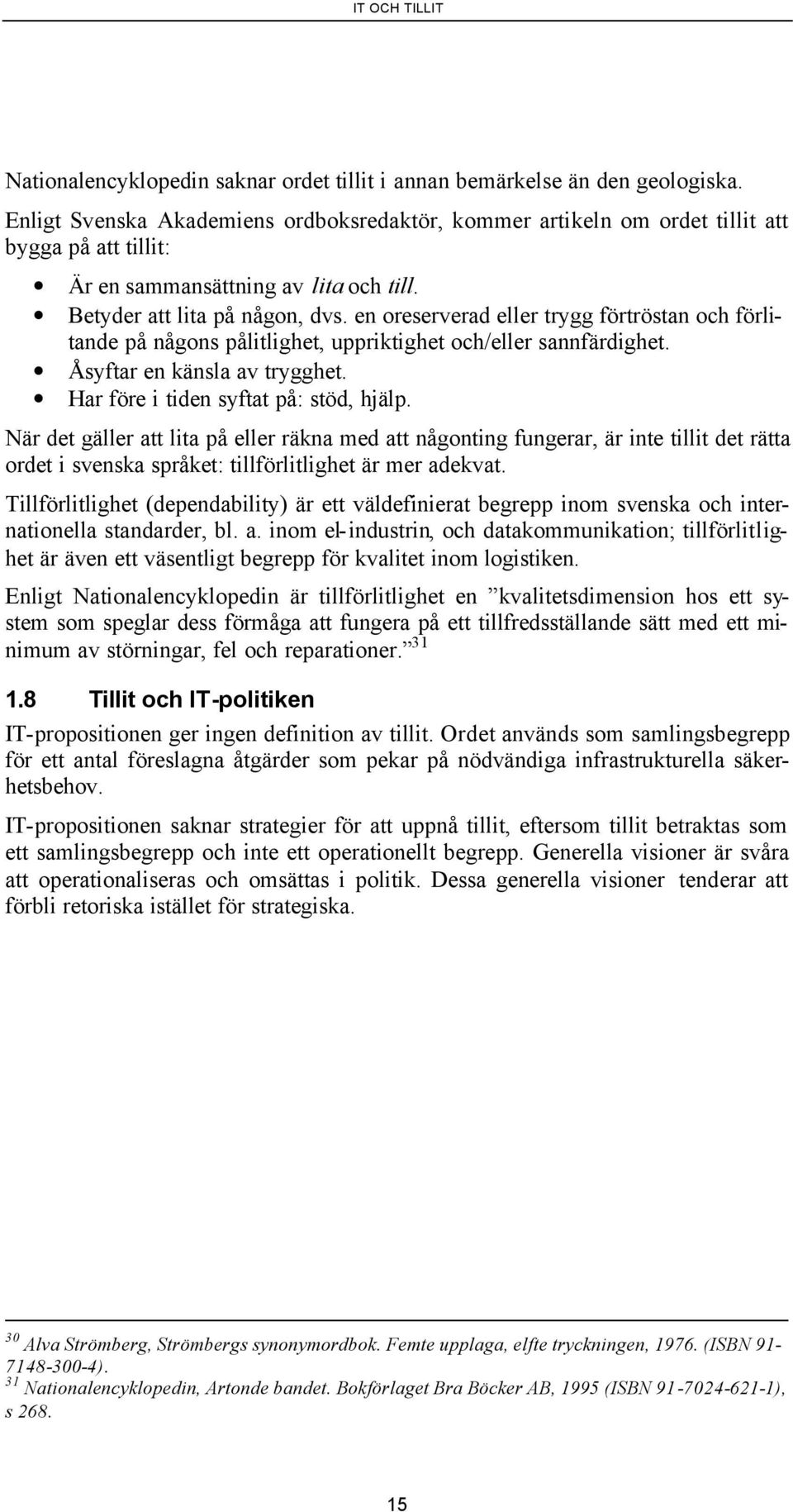 en oreserverad eller trygg förtröstan och förlitande på någons pålitlighet, uppriktighet och/eller sannfärdighet. Åsyftar en känsla av trygghet. Har före i tiden syftat på: stöd, hjälp.