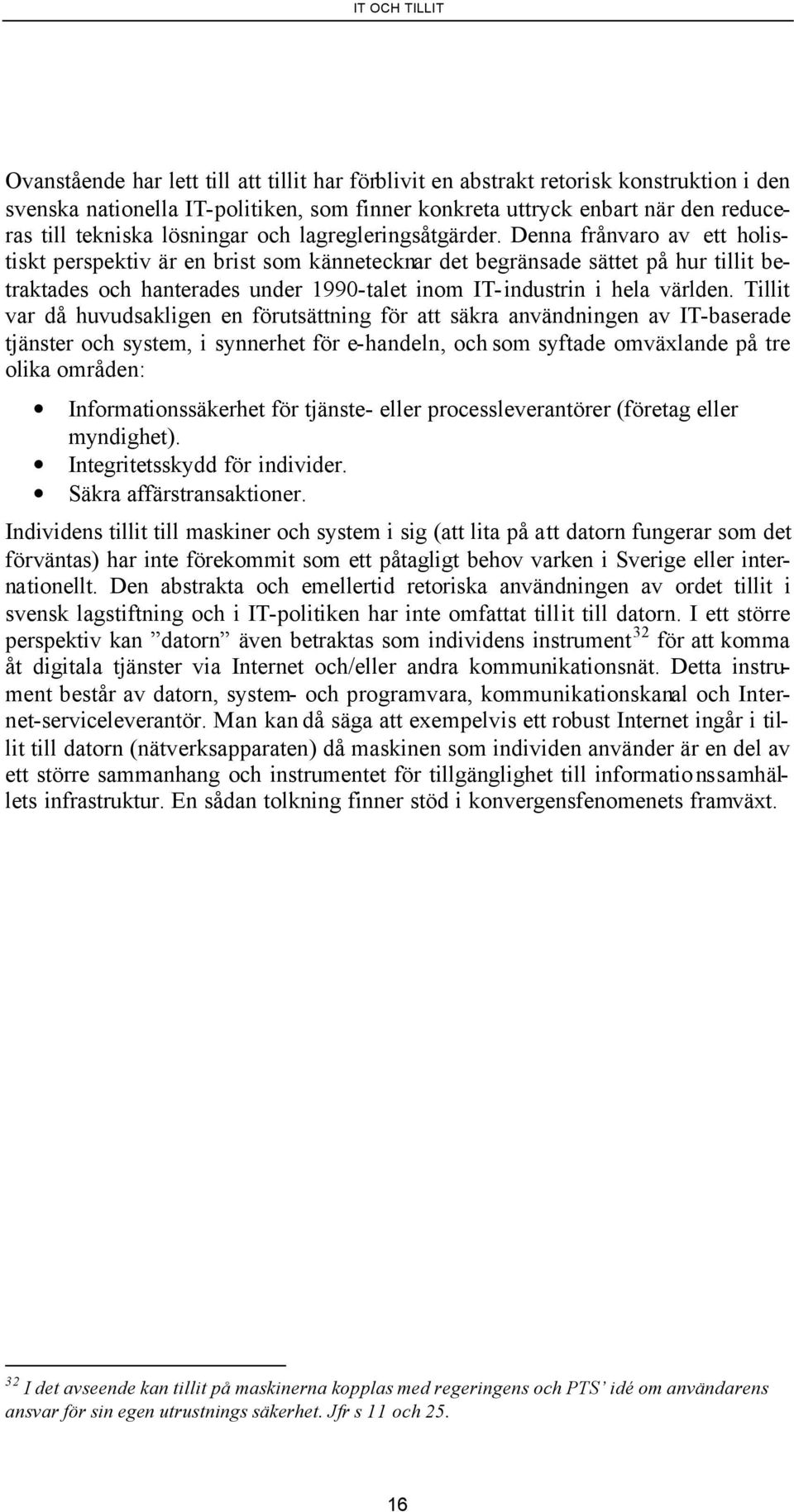 Denna frånvaro av ett holistiskt perspektiv är en brist som kännetecknar det begränsade sättet på hur tillit betraktades och hanterades under 1990-talet inom IT-industrin i hela världen.