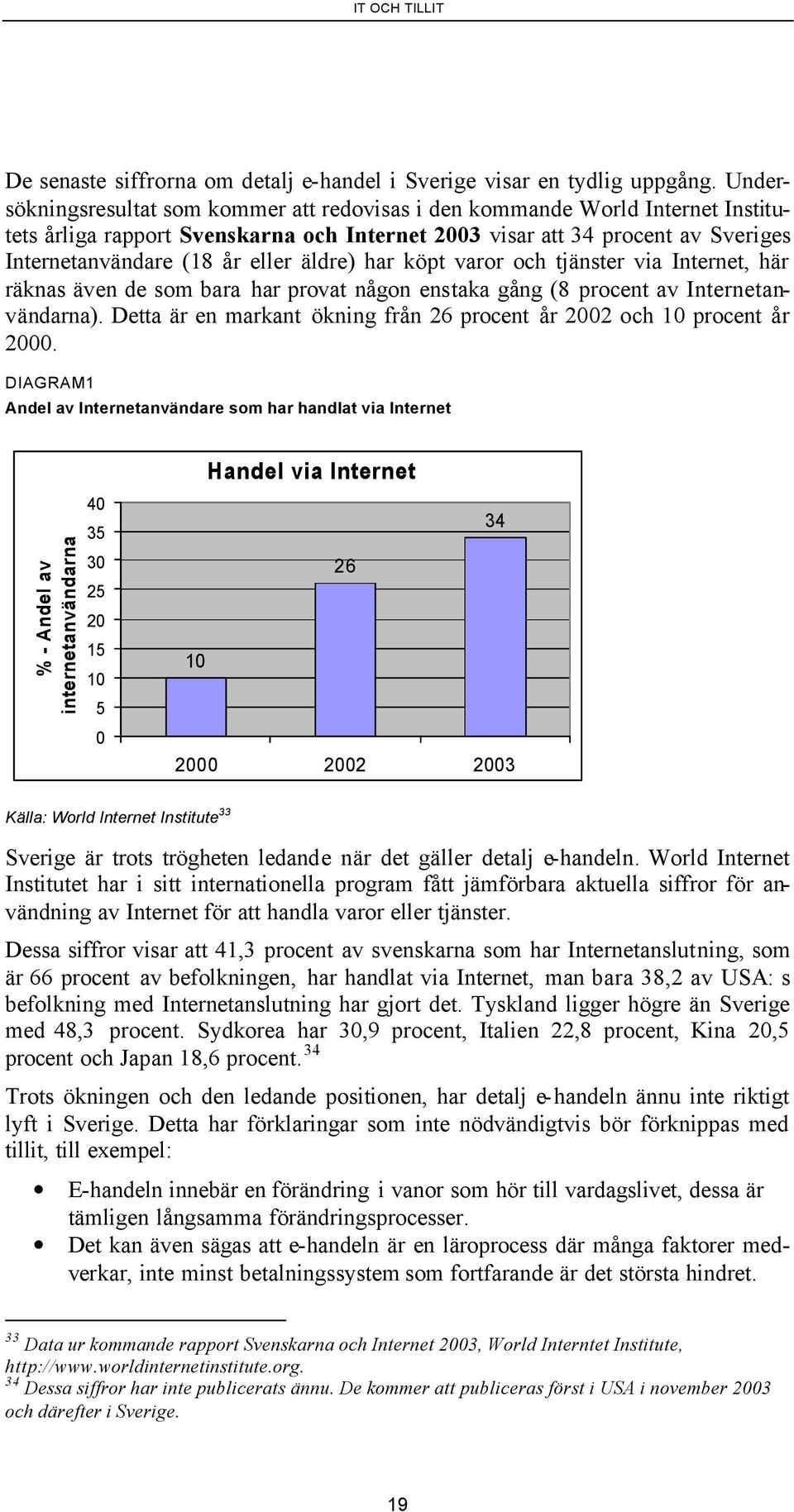 äldre) har köpt varor och tjänster via Internet, här räknas även de som bara har provat någon enstaka gång (8 procent av Internetanvändarna).