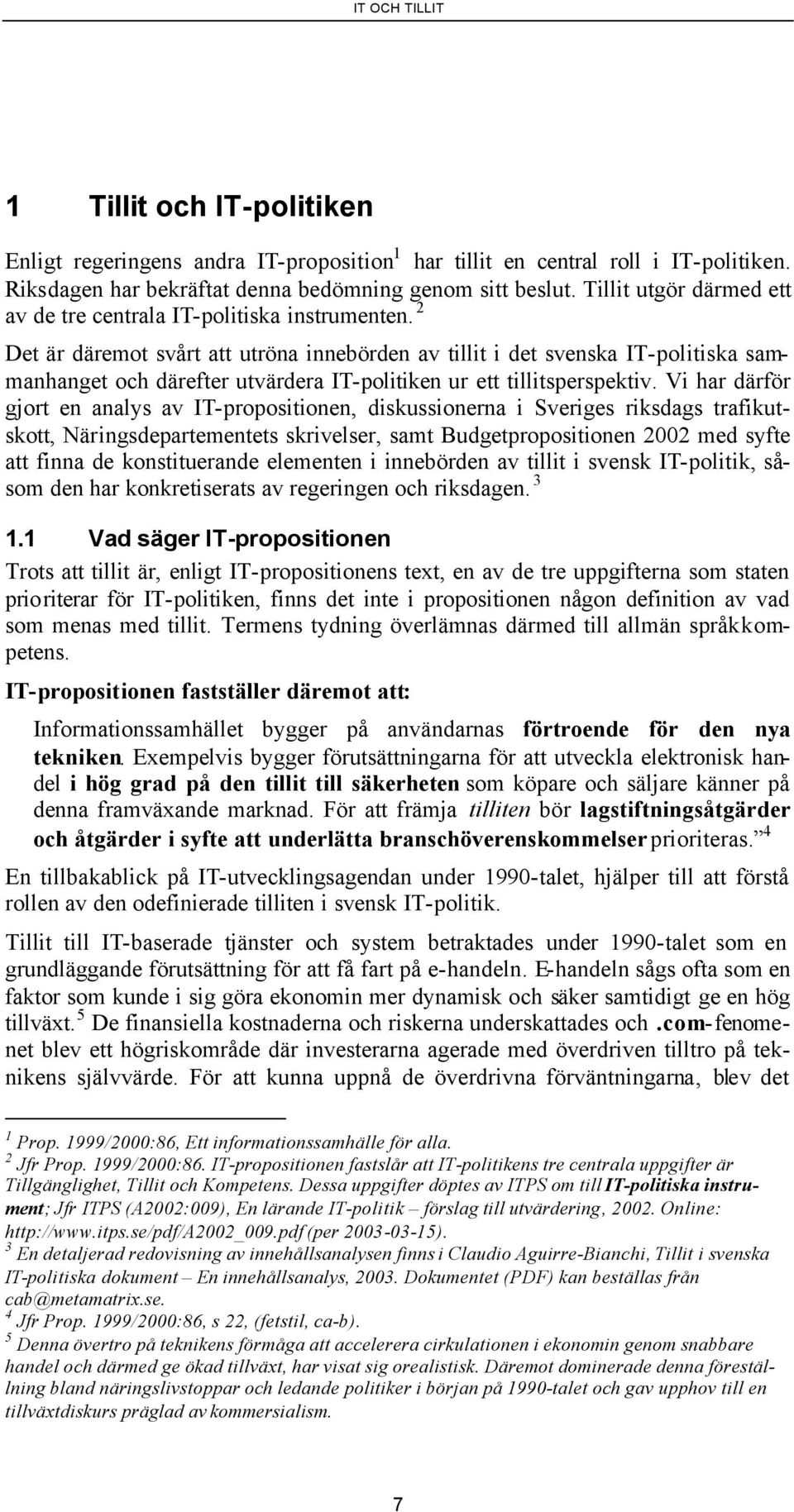 2 Det är däremot svårt att utröna innebörden av tillit i det svenska IT-politiska sammanhanget och därefter utvärdera IT-politiken ur ett tillitsperspektiv.