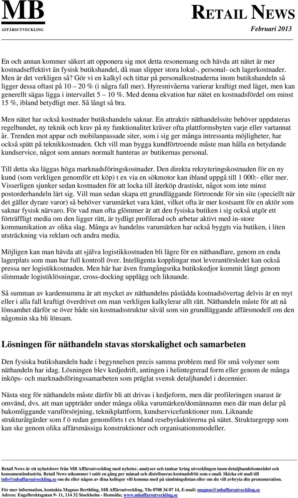 Hyresnivåerna varierar kraftigt med läget, men kan generellt sägas ligga i intervallet 5 10 %. Med denna ekvation har nätet en kostnadsfördel om minst 15 %, ibland betydligt mer. Så långt så bra.