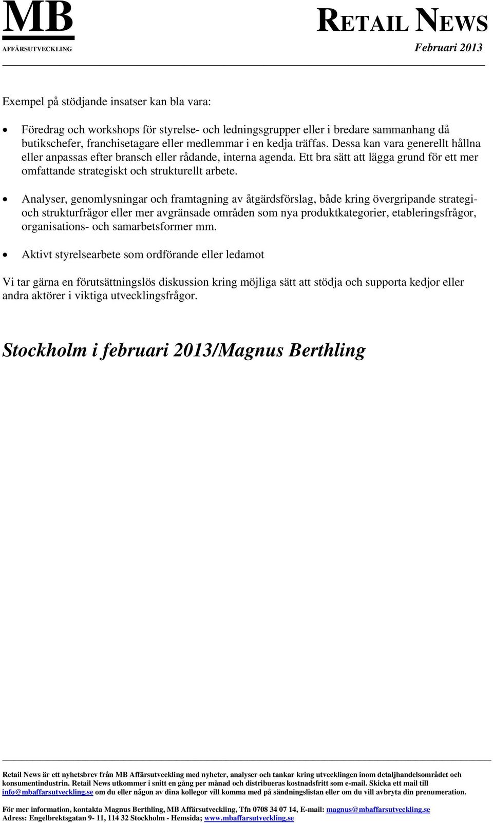 Analyser, genomlysningar och framtagning av åtgärdsförslag, både kring övergripande strategioch strukturfrågor eller mer avgränsade områden som nya produktkategorier, etableringsfrågor,