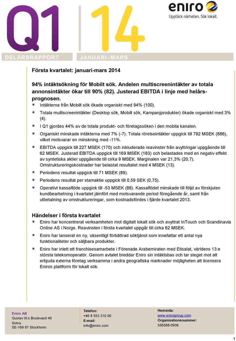 Totala multiscreenintäkter (Desktop sök, Mobilt sök, Kampanjprodukter) ökade organiskt med 3% (4). I Q1 gjordes 44% av de totala produkt- och företagssöken i den mobila kanalen.