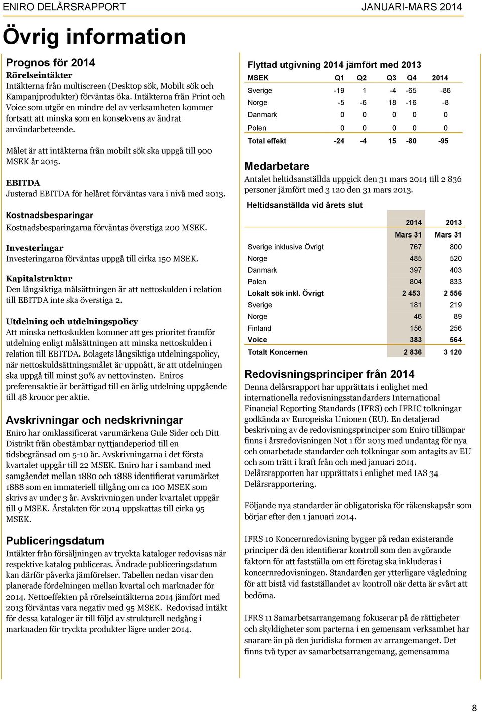 Målet är att intäkterna från mobilt sök ska uppgå till 900 MSEK år 2015. EBITDA Justerad EBITDA för helåret förväntas vara i nivå med 2013.