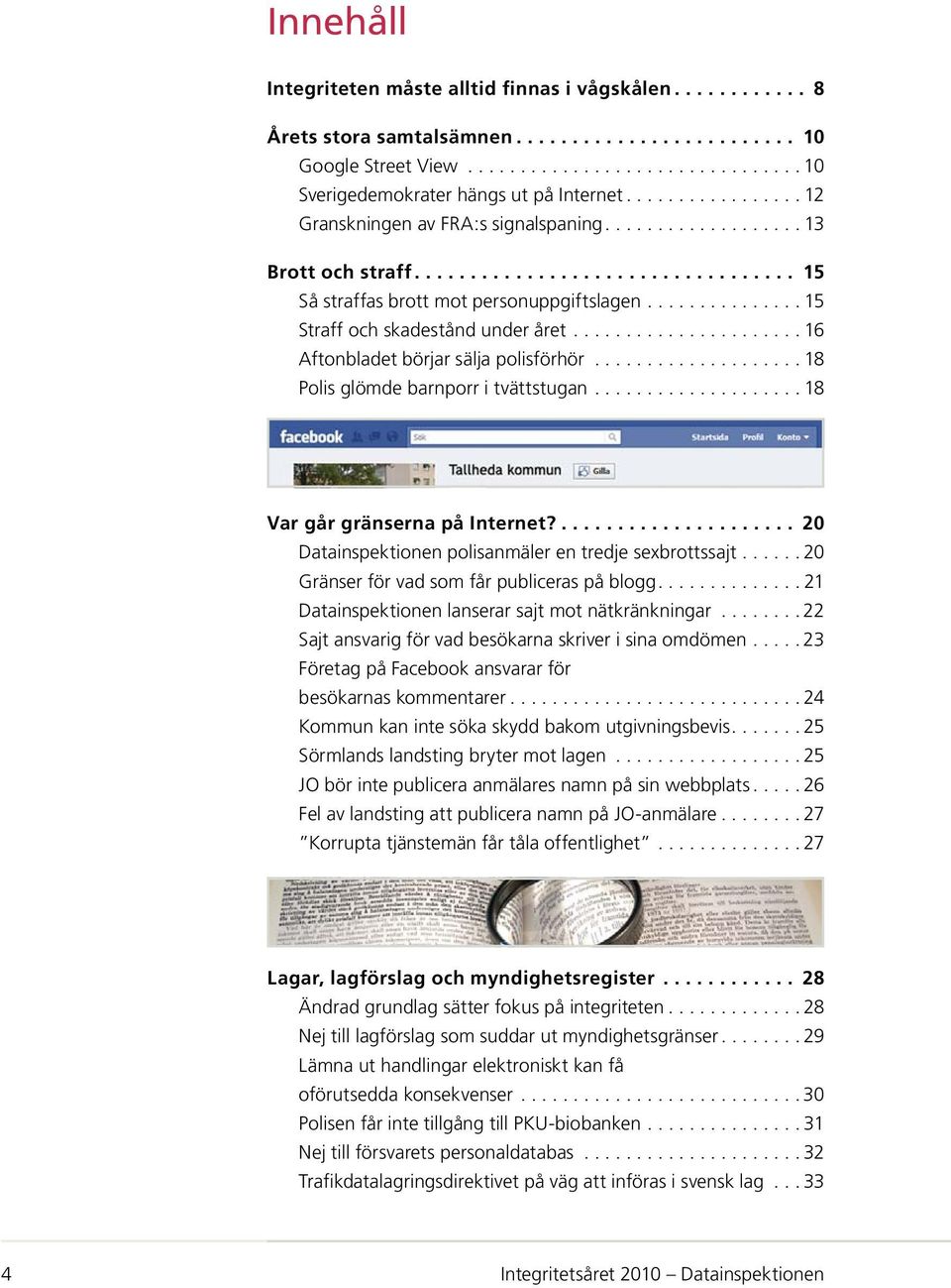 ..18 Var går gränserna på Internet?.... 20 Datainspektionen polisanmäler en tredje sexbrottssajt...20 Gränser för vad som får publiceras på blogg...21 Datainspektionen lanserar sajt mot nätkränkningar.
