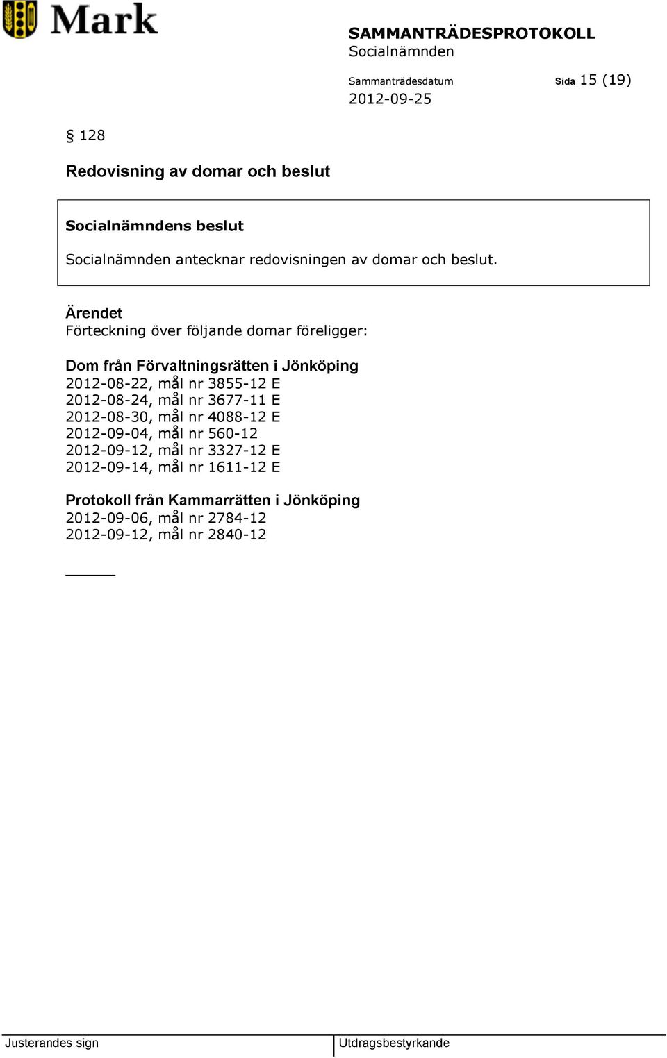 Förteckning över följande domar föreligger: Dom från Förvaltningsrätten i Jönköping 2012-08-22, mål nr 3855-12 E