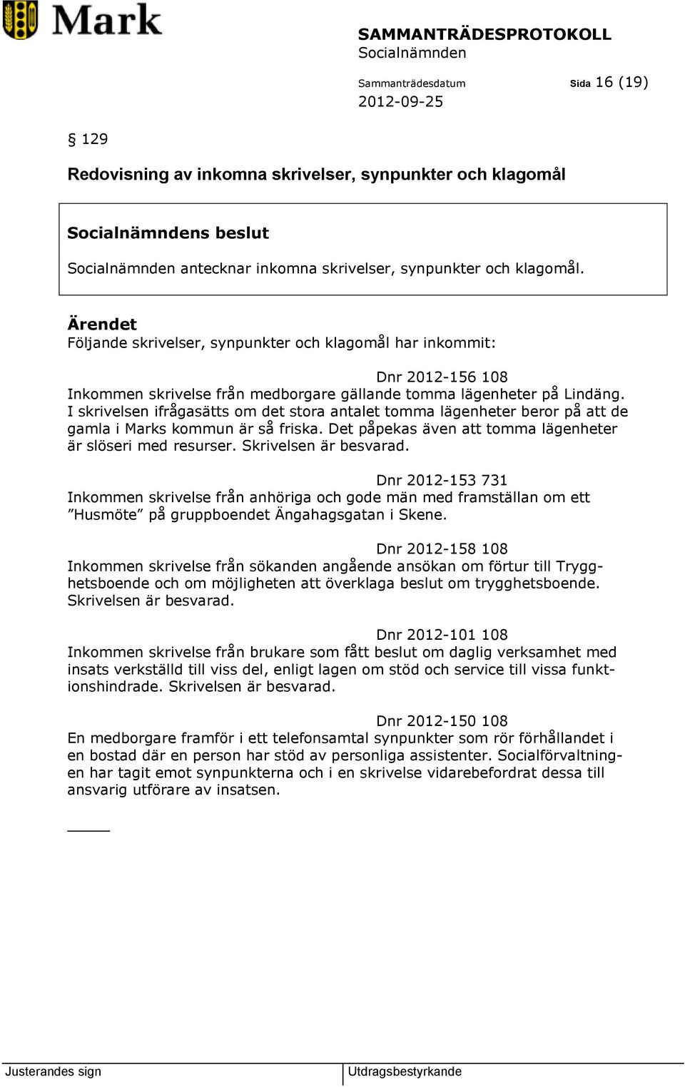 I skrivelsen ifrågasätts om det stora antalet tomma lägenheter beror på att de gamla i Marks kommun är så friska. Det påpekas även att tomma lägenheter är slöseri med resurser. Skrivelsen är besvarad.