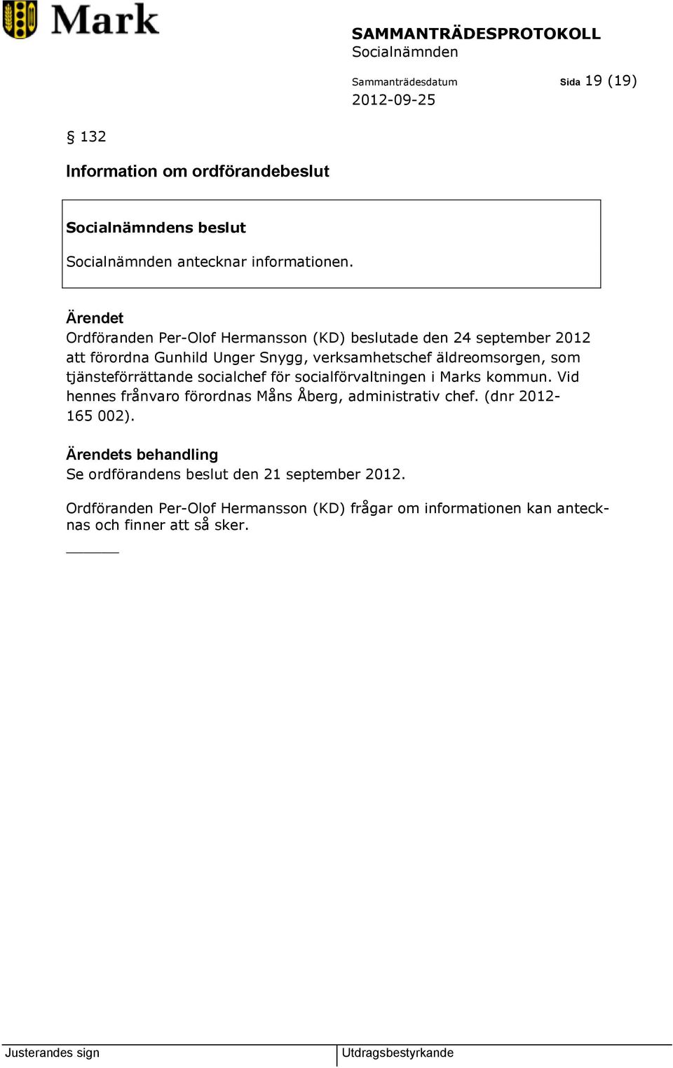 som tjänsteförrättande socialchef för socialförvaltningen i Marks kommun. Vid hennes frånvaro förordnas Måns Åberg, administrativ chef.