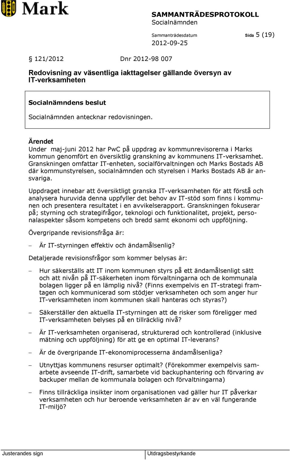 Granskningen omfattar IT-enheten, socialförvaltningen och Marks Bostads AB där kommunstyrelsen, socialnämnden och styrelsen i Marks Bostads AB är ansvariga.