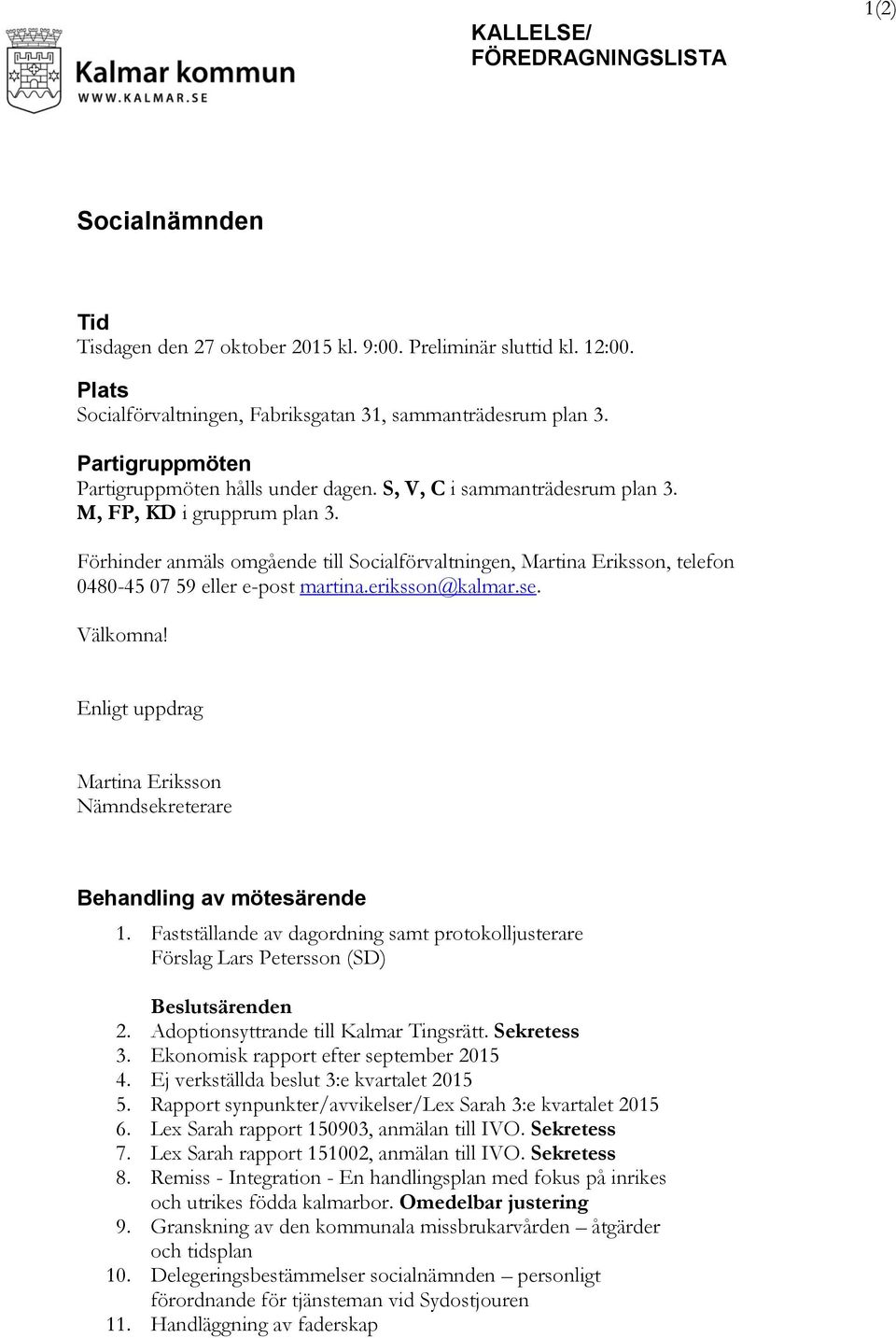 Förhinder anmäls omgående till Socialförvaltningen, Martina Eriksson, telefon 0480-45 07 59 eller e-post martina.eriksson@kalmar.se. Välkomna!