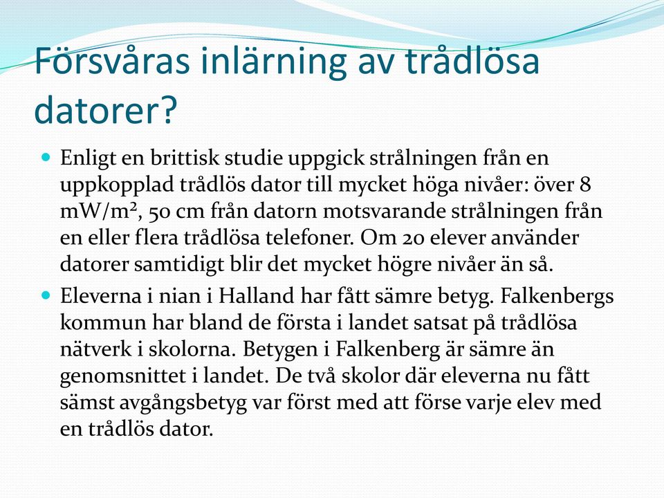 strålningen från en eller flera trådlösa telefoner. Om 20 elever använder datorer samtidigt blir det mycket högre nivåer än så.