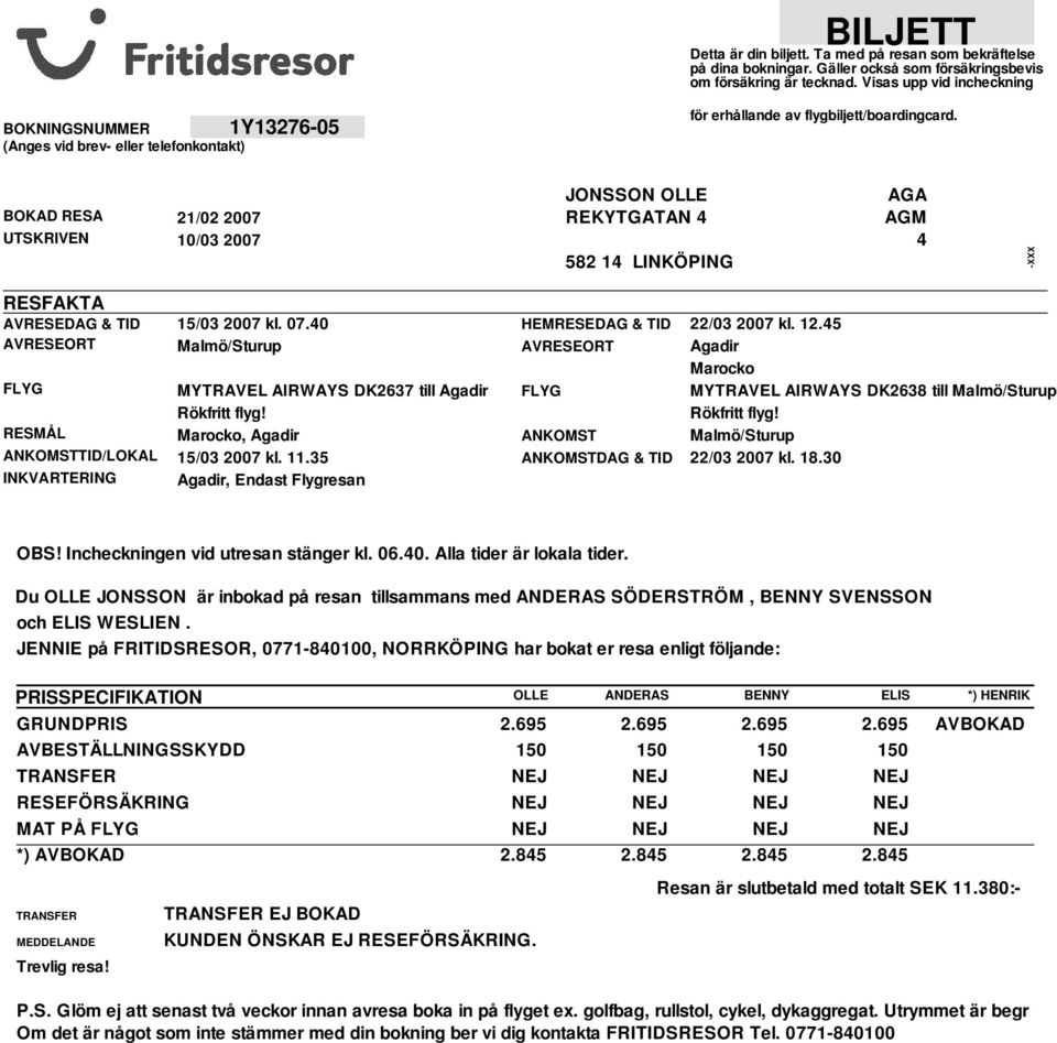 BOKAD RESA UTSKRIVEN 21/02 2007 10/03 2007 JONSSON OLLE REKYTGATAN 4 582 14 LINKÖPING AGA AGM 4 -XXX RESFAKTA AVRESEDAG & TID AVRESEORT FLYG RESMÅL ANKOMSTTID/LOKAL INKVARTERING 15/03 2007 kl. 07.