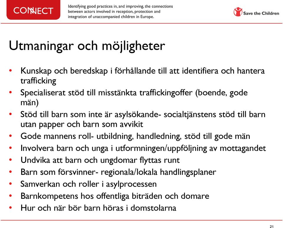 handledning, stöd till gode män Involvera barn och unga i utformningen/uppföljning av mottagandet Undvika att barn och ungdomar flyttas runt Barn som