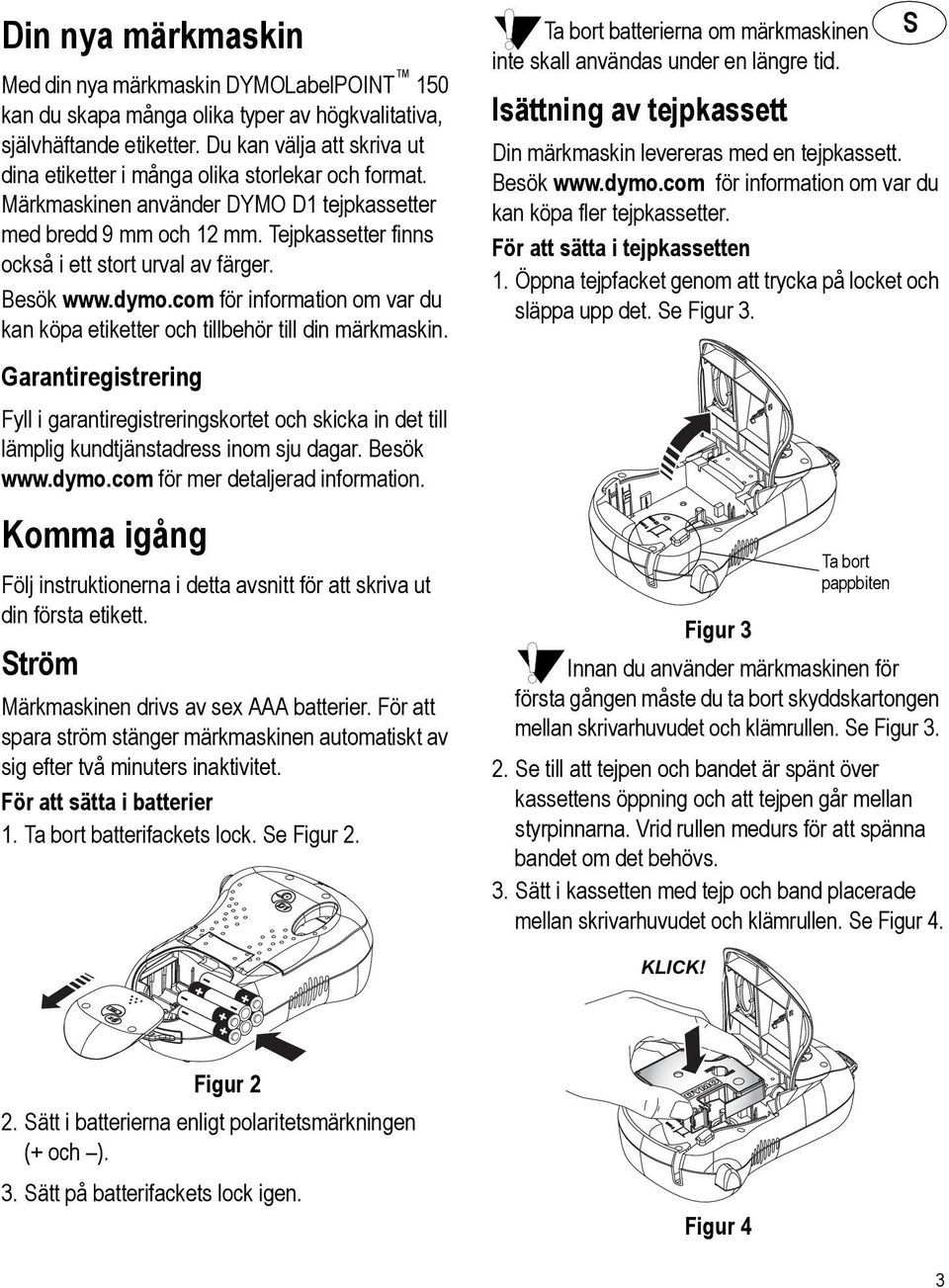 Besök www.dymo.com för information om var du kan köpa etiketter och tillbehör till din märkmaskin.