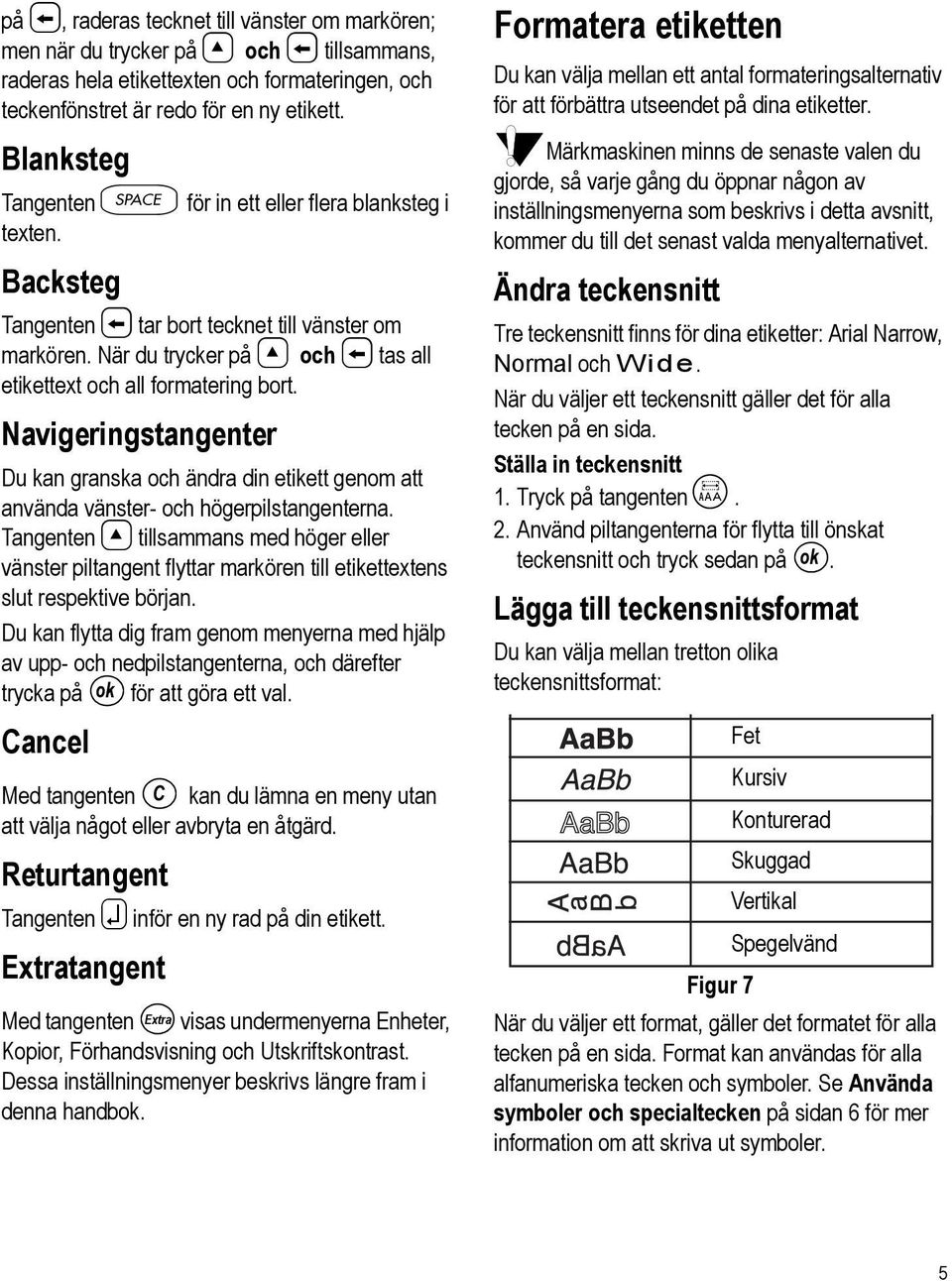 Navigeringstangenter Du kan granska och ändra din etikett genom att använda vänster- och högerpilstangenterna.