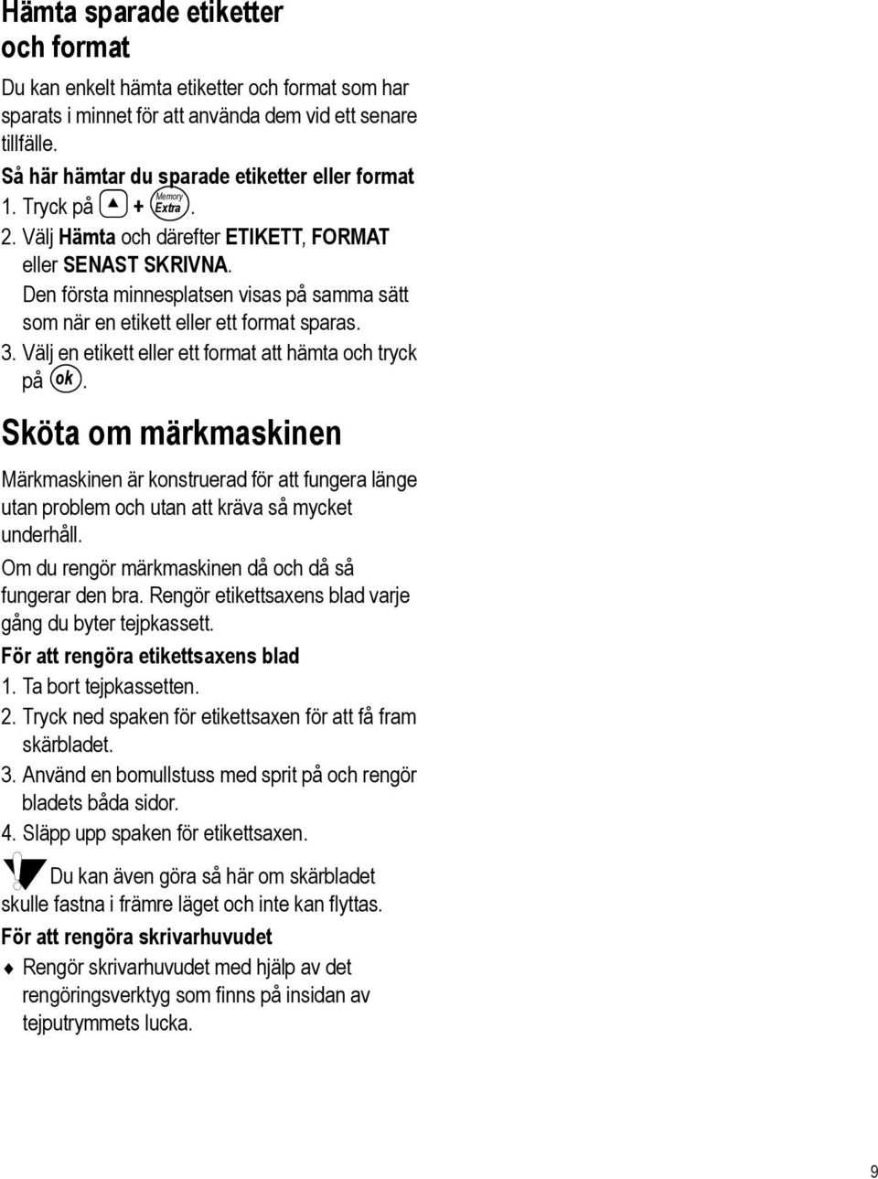 Välj en etikett eller ett format att hämta och tryck på ok. Sköta om märkmaskinen Märkmaskinen är konstruerad för att fungera länge utan problem och utan att kräva så mycket underhåll.