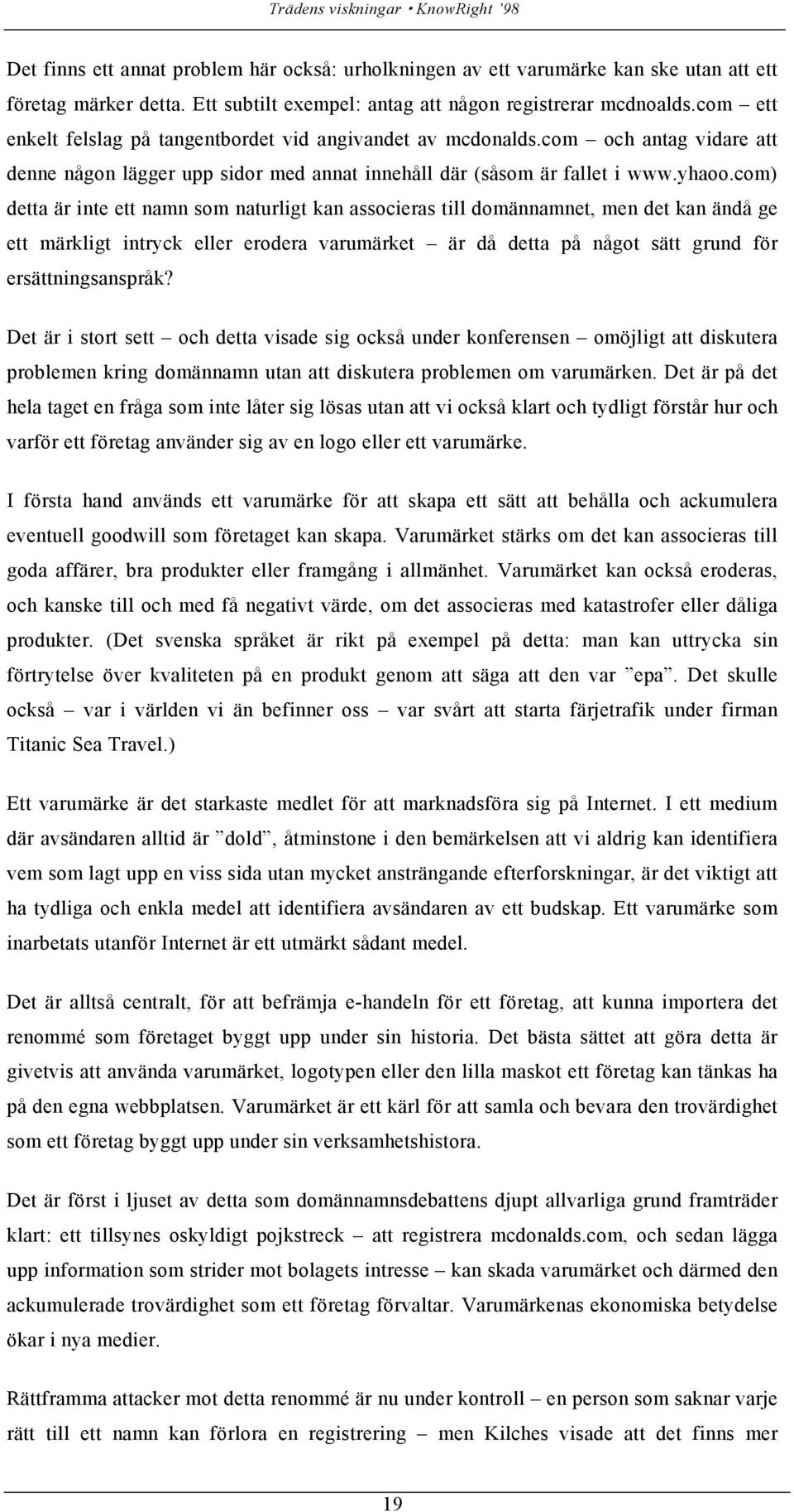 com) detta är inte ett namn som naturligt kan associeras till domännamnet, men det kan ändå ge ett märkligt intryck eller erodera varumärket är då detta på något sätt grund för ersättningsanspråk?