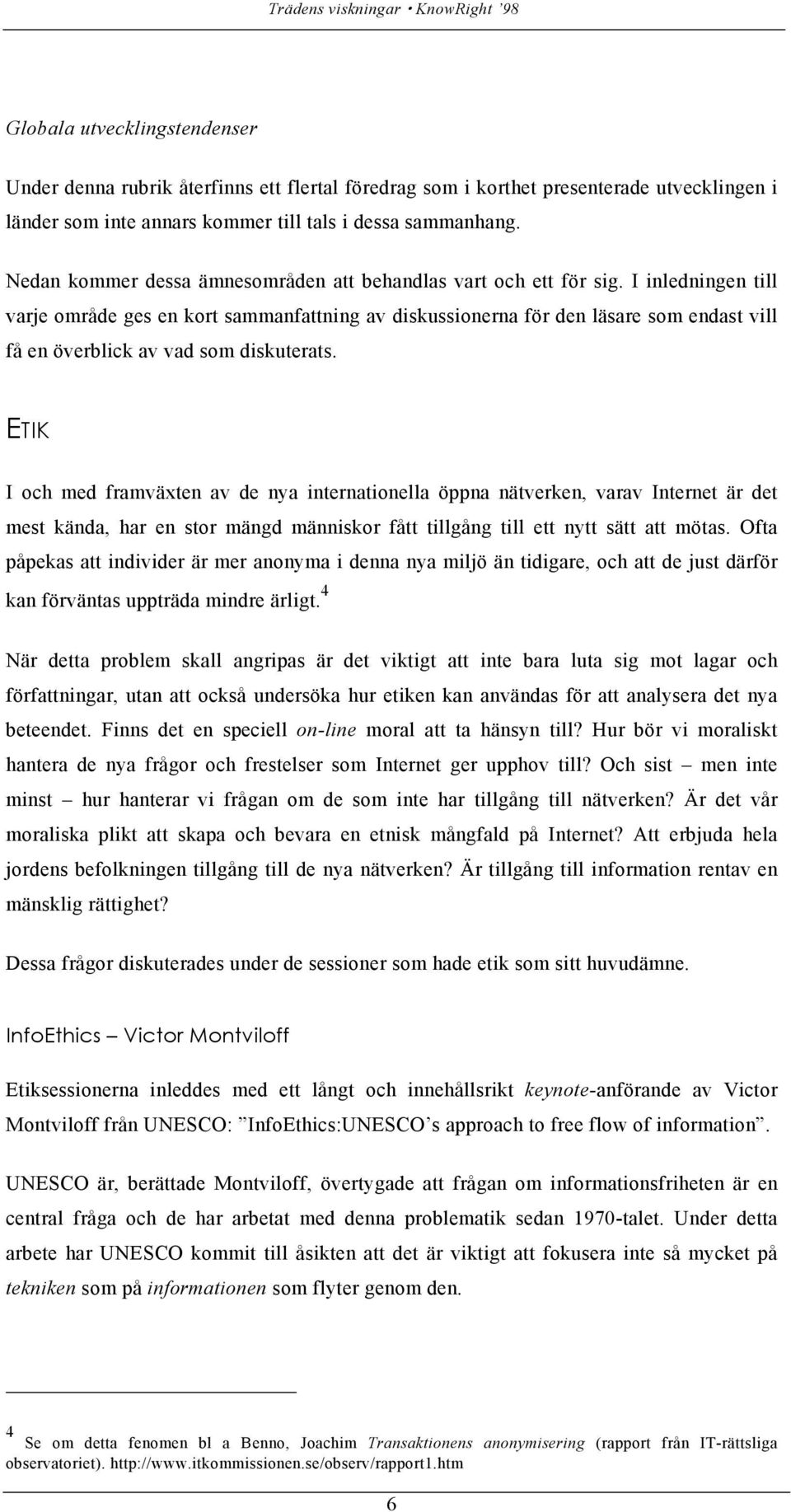 I inledningen till varje område ges en kort sammanfattning av diskussionerna för den läsare som endast vill få en överblick av vad som diskuterats.