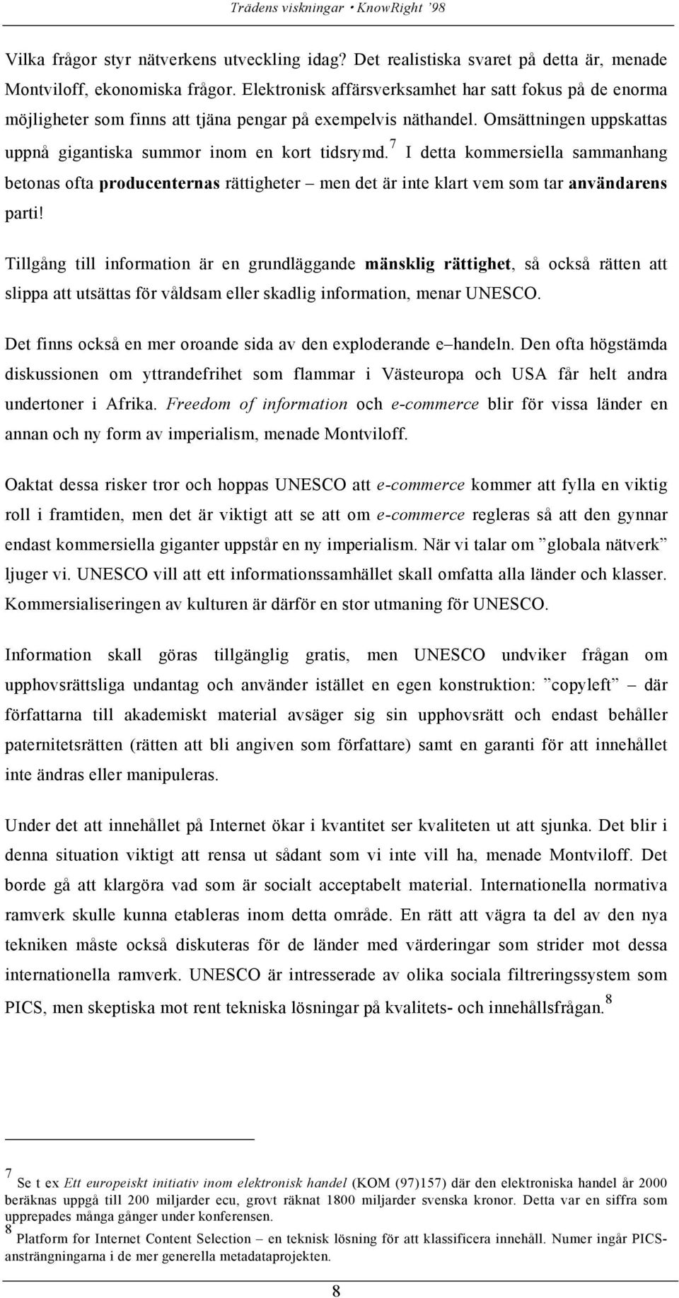 7 I detta kommersiella sammanhang betonas ofta producenternas rättigheter men det är inte klart vem som tar användarens parti!