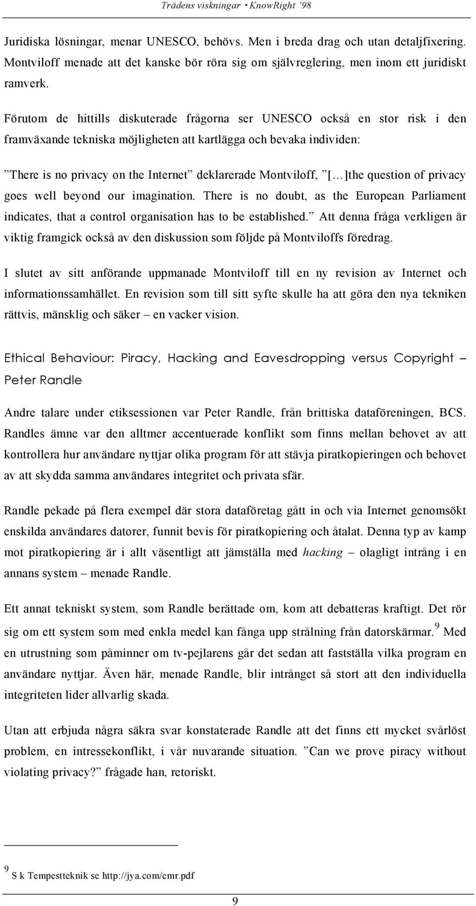 Montviloff, [ ]the question of privacy goes well beyond our imagination. There is no doubt, as the European Parliament indicates, that a control organisation has to be established.